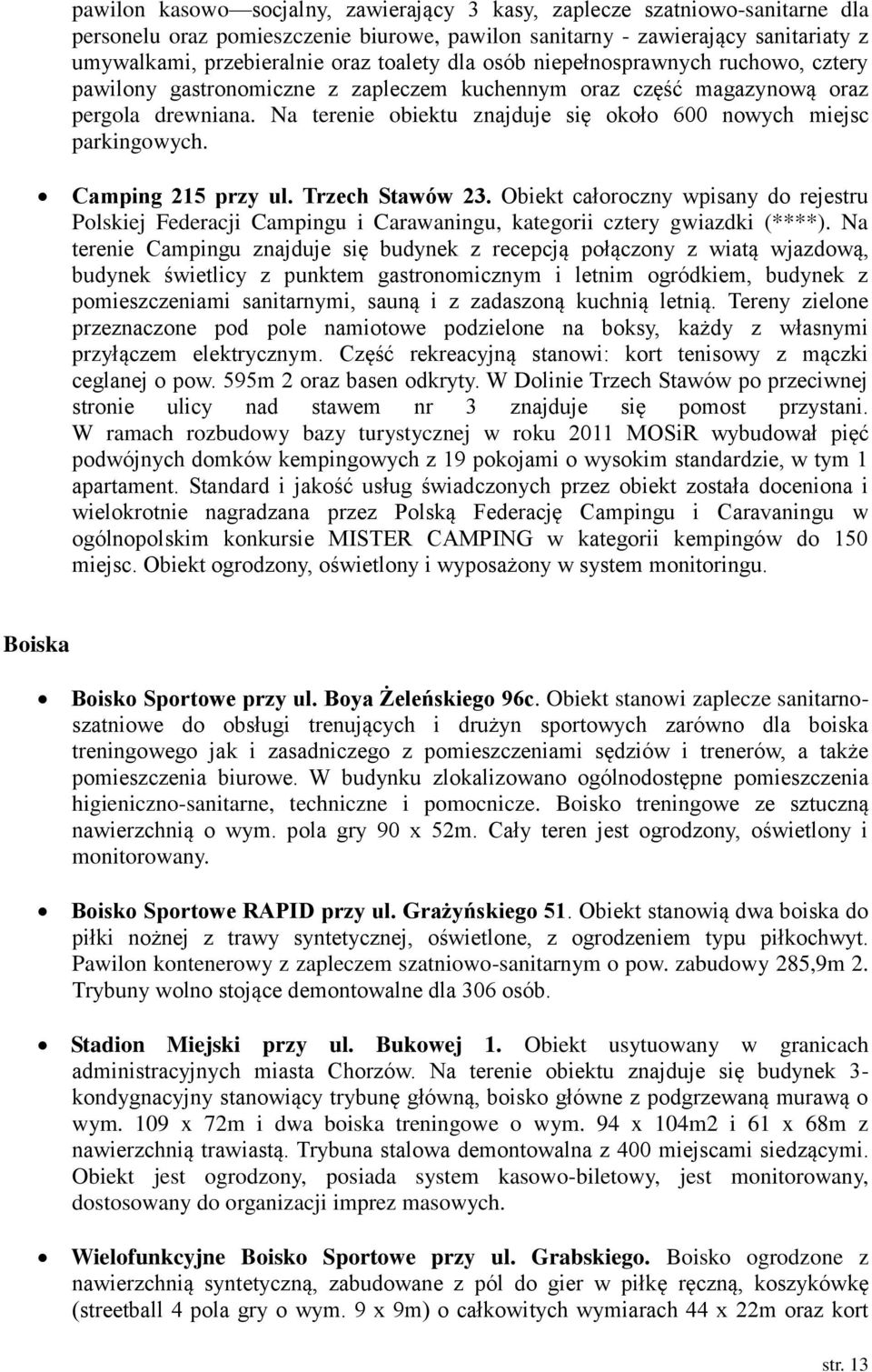 Na terenie obiektu znajduje się około 600 nowych miejsc parkingowych. Camping 215 przy ul. Trzech Stawów 23.