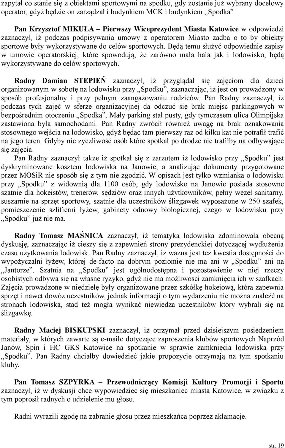 Będą temu służyć odpowiednie zapisy w umowie operatorskiej, które spowodują, że zarówno mała hala jak i lodowisko, będą wykorzystywane do celów sportowych.