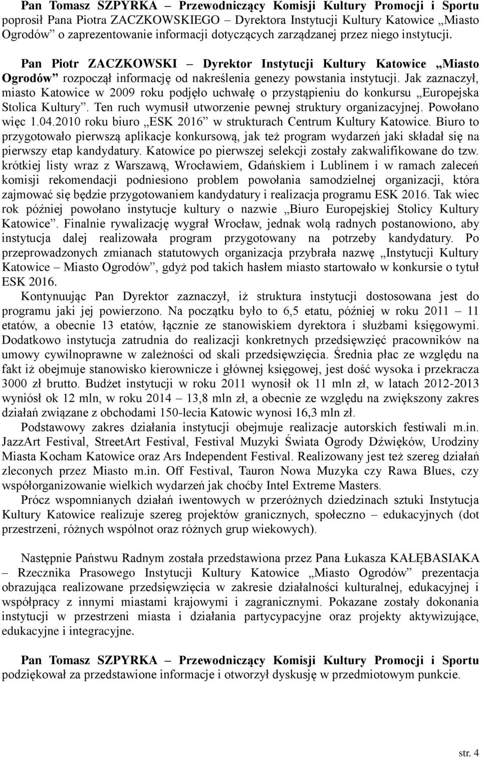 Jak zaznaczył, miasto Katowice w 2009 roku podjęło uchwałę o przystąpieniu do konkursu Europejska Stolica Kultury. Ten ruch wymusił utworzenie pewnej struktury organizacyjnej. Powołano więc 1.04.