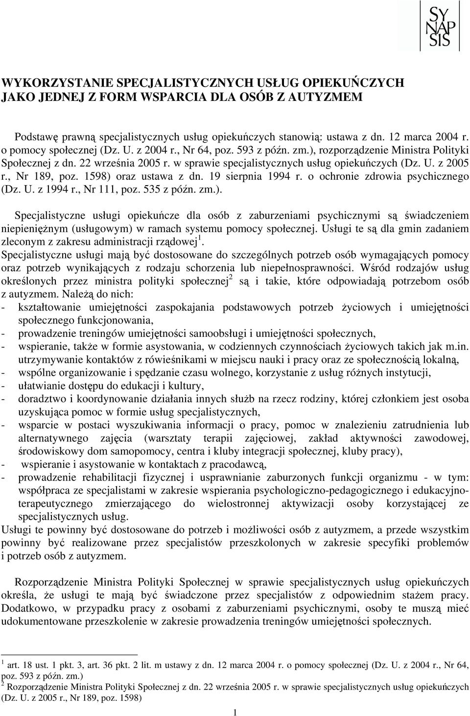 , Nr 189, poz. 1598) oraz ustawa z dn. 19 sierpnia 1994 r. o ochronie zdrowia psychicznego (Dz. U. z 1994 r., Nr 111, poz. 535 z późn. zm.). Specjalistyczne usługi opiekuńcze dla osób z zaburzeniami psychicznymi są świadczeniem niepieniężnym (usługowym) w ramach systemu pomocy społecznej.