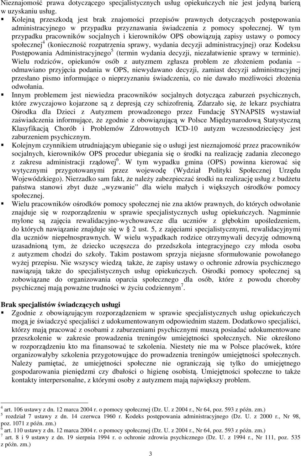 W tym przypadku pracowników socjalnych i kierowników OPS obowiązują zapisy ustawy o pomocy społecznej 4 (konieczność rozpatrzenia sprawy, wydania decyzji administracyjnej) oraz Kodeksu Postępowania