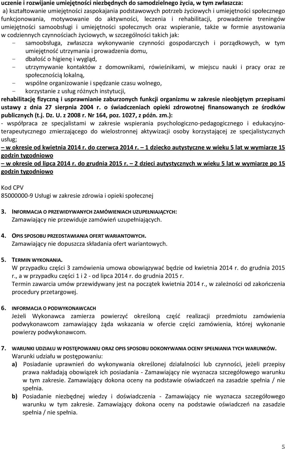 codziennych czynnościach życiowych, w szczególności takich jak: - samoobsługa, zwłaszcza wykonywanie czynności gospodarczych i porządkowych, w tym umiejętność utrzymania i prowadzenia domu, - dbałość