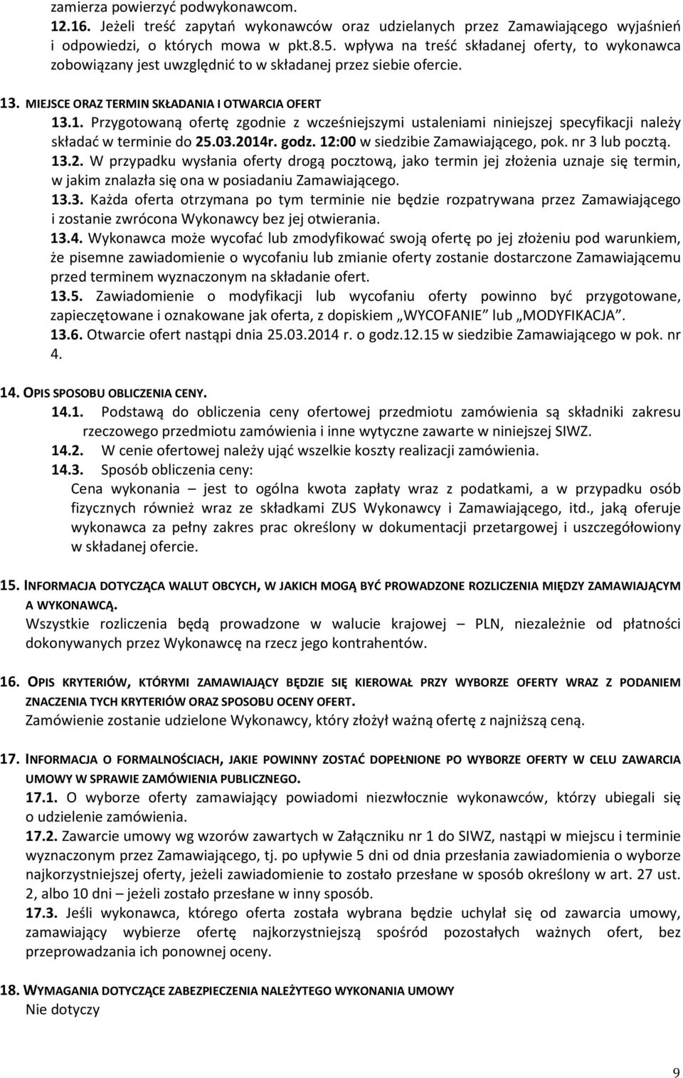 . MIEJSCE ORAZ TERMIN SKŁADANIA I OTWARCIA OFERT 13.1. Przygotowaną ofertę zgodnie z wcześniejszymi ustaleniami niniejszej specyfikacji należy składać w terminie do 25.03.2014r. godz.