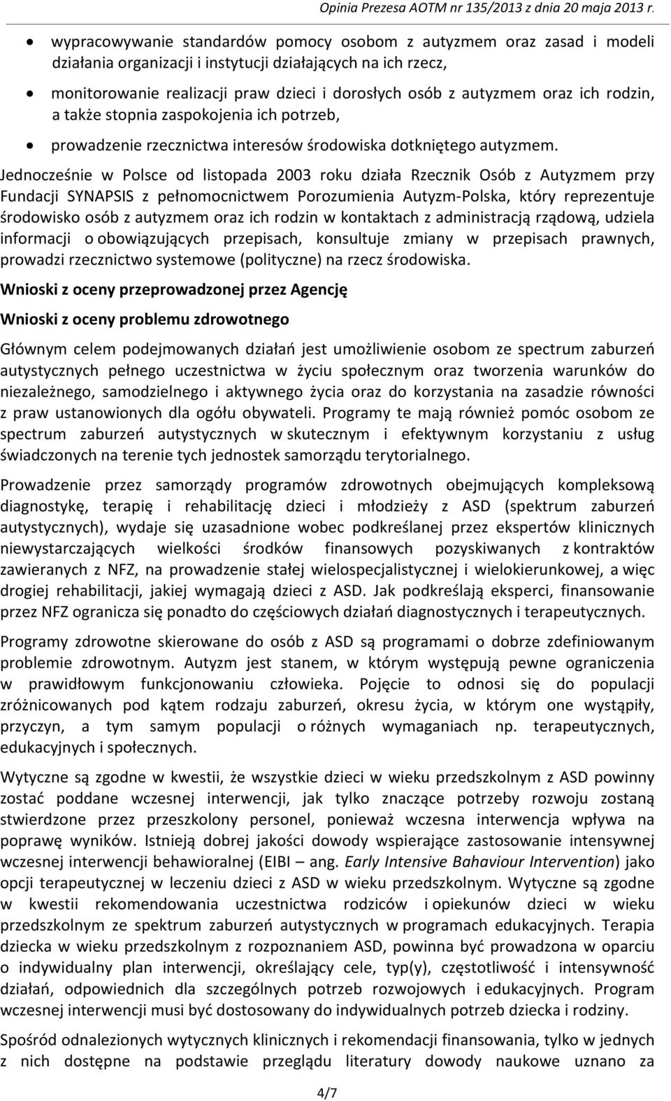 Jednocześnie w Polsce od listopada 2003 roku działa Rzecznik Osób z Autyzmem przy Fundacji SYNAPSIS z pełnomocnictwem Porozumienia Autyzm-Polska, który reprezentuje środowisko osób z autyzmem oraz