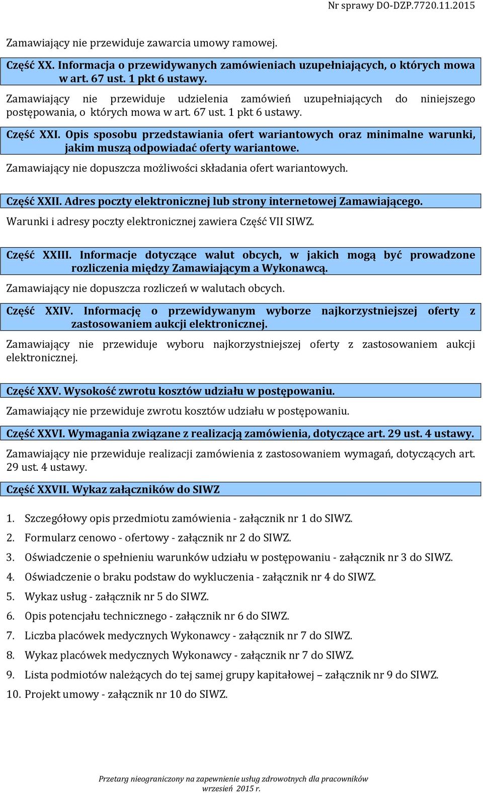 Opis sposobu przedstawiania ofert wariantowych oraz minimalne warunki, jakim muszą odpowiadać oferty wariantowe. Zamawiający nie dopuszcza możliwości składania ofert wariantowych. Część XXII.