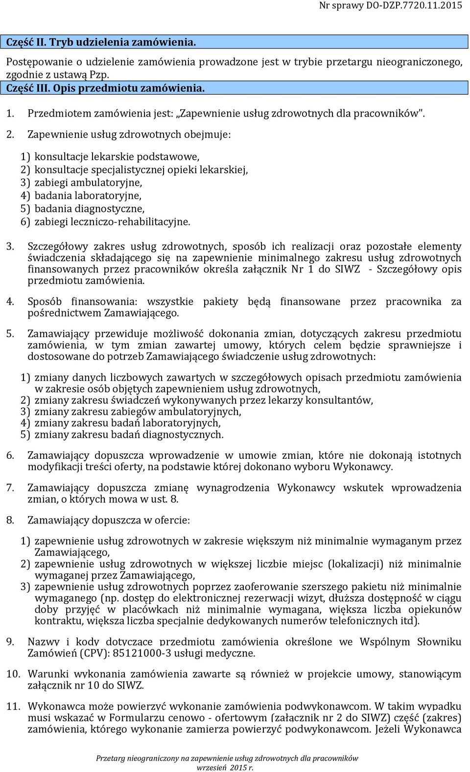 Zapewnienie usług zdrowotnych obejmuje: 1) konsultacje lekarskie podstawowe, 2) konsultacje specjalistycznej opieki lekarskiej, 3) zabiegi ambulatoryjne, 4) badania laboratoryjne, 5) badania