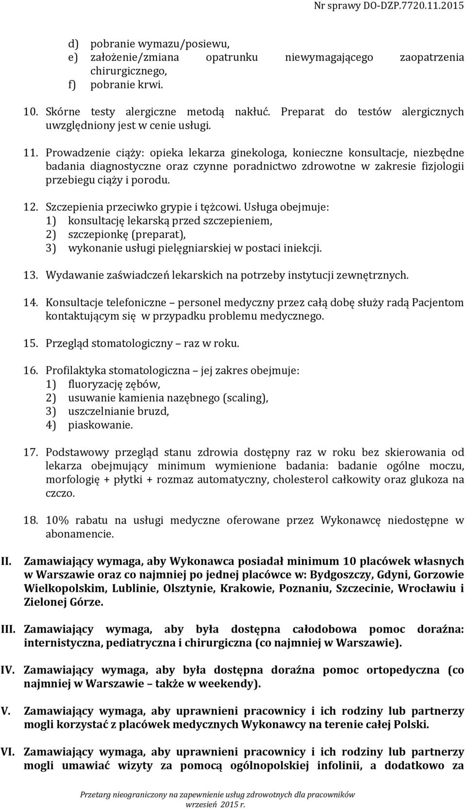 Prowadzenie ciąży: opieka lekarza ginekologa, konieczne konsultacje, niezbędne badania diagnostyczne oraz czynne poradnictwo zdrowotne w zakresie fizjologii przebiegu ciąży i porodu. 12.