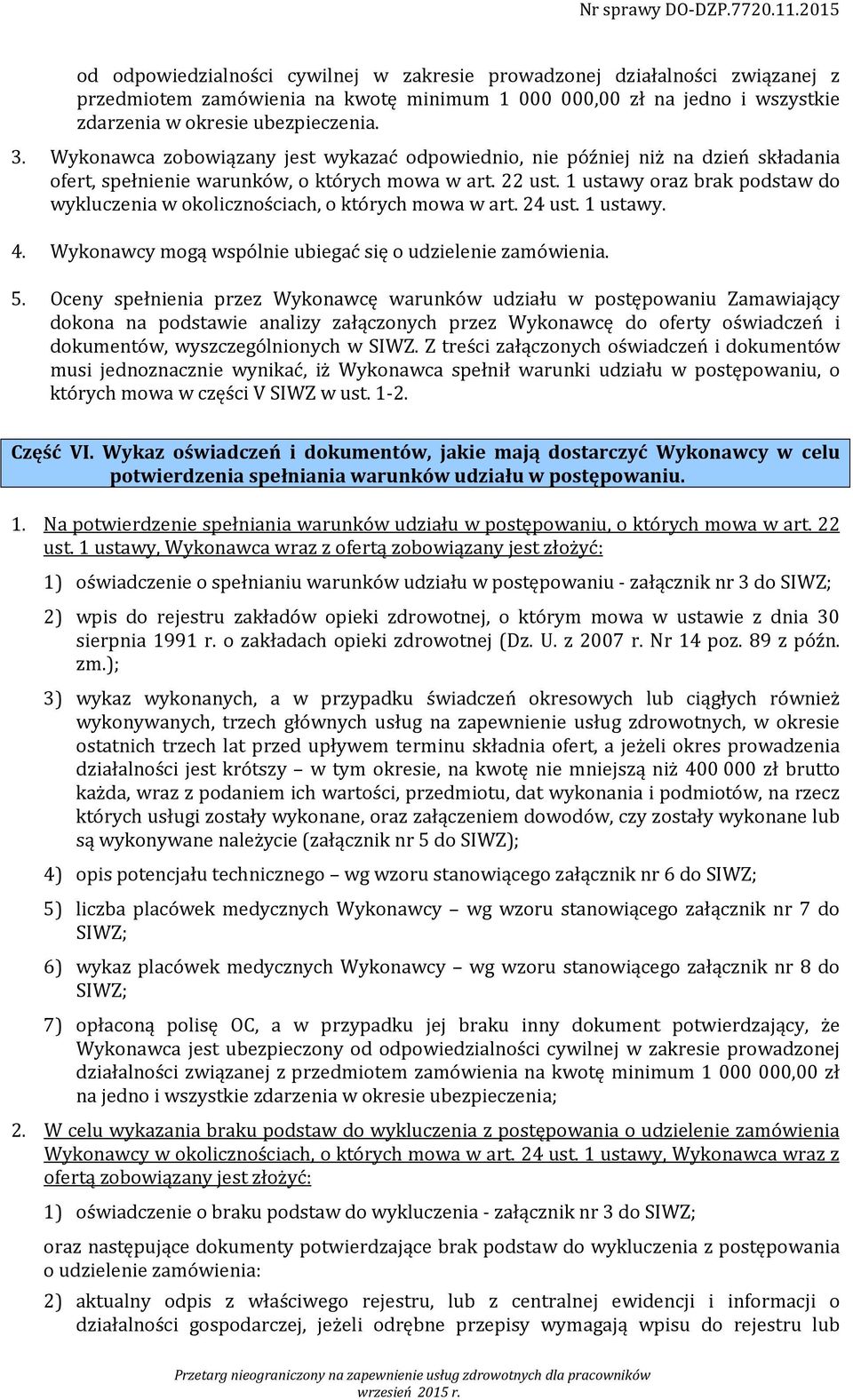 1 ustawy oraz brak podstaw do wykluczenia w okolicznościach, o których mowa w art. 24 ust. 1 ustawy. 4. Wykonawcy mogą wspólnie ubiegać się o udzielenie zamówienia. 5.