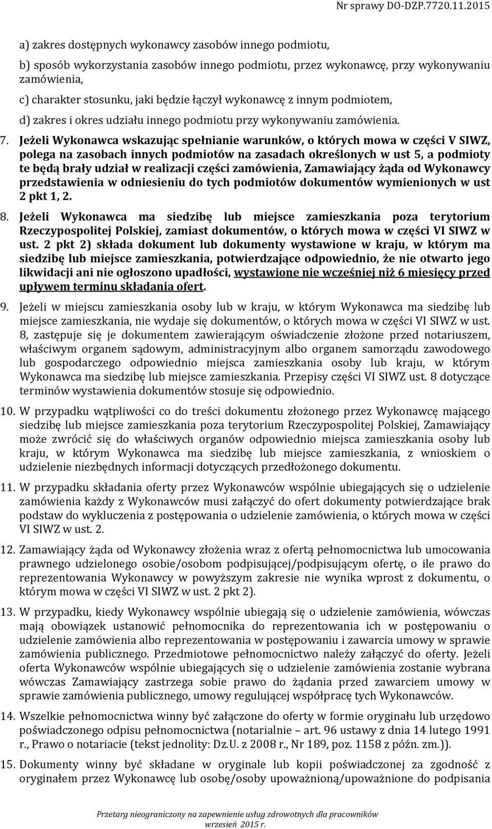 Jeżeli Wykonawca wskazując spełnianie warunków, o których mowa w części V SIWZ, polega na zasobach innych podmiotów na zasadach określonych w ust 5, a podmioty te będą brały udział w realizacji