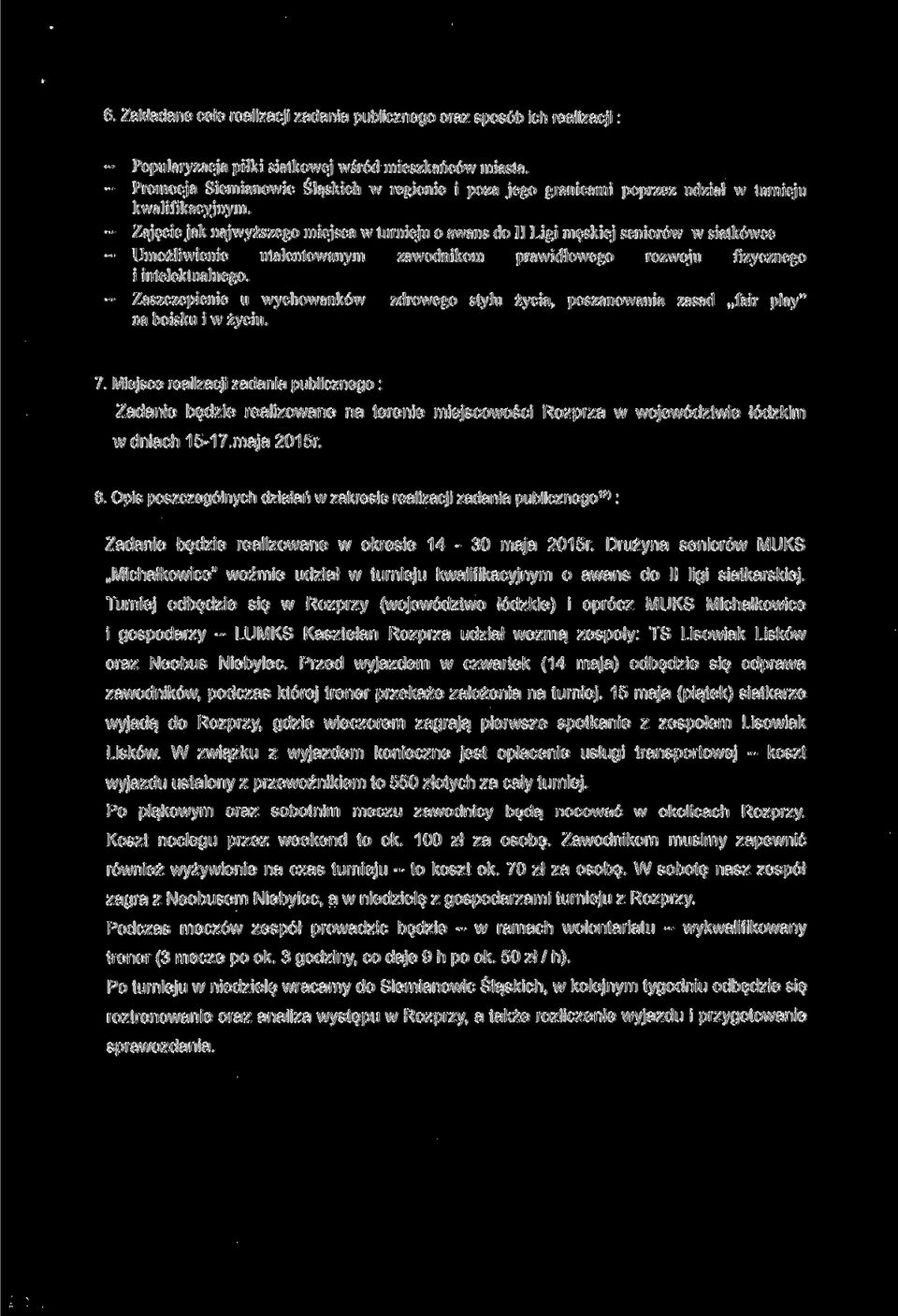 - Zajęcie jak najwyższego miejsca w turnieju o awans do II Ligi męskiej seniorów w siatkówce Umożliwienie utalentowanym zawodnikom prawidłowego rozwoju fizycznego i intelektualnego.