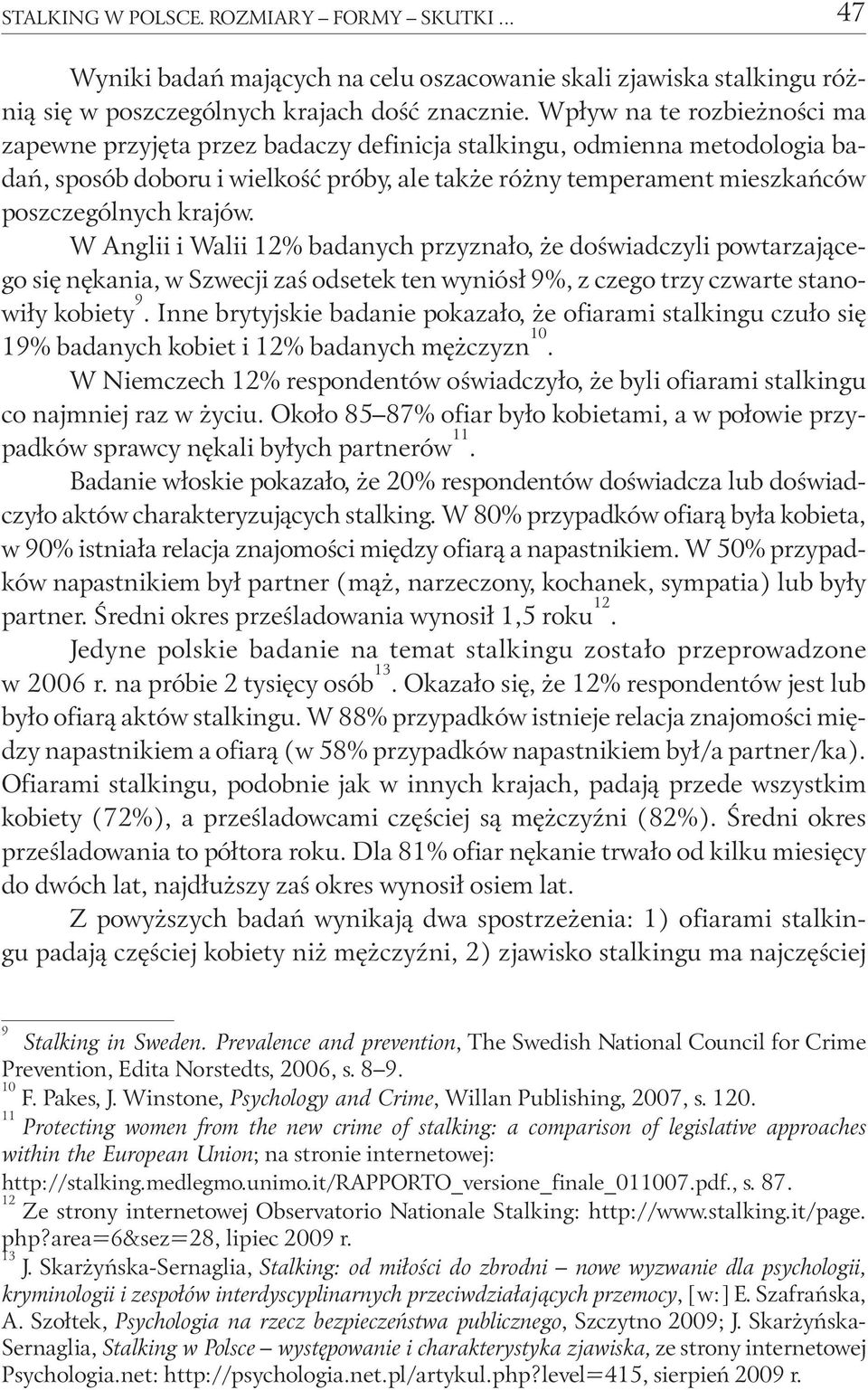 krajów. W Anglii i Walii 12% badanych przyznało, że doświadczyli powtarzającego się nękania, w Szwecji zaś odsetek ten wyniósł 9%, z czego trzy czwarte stanowiły kobiety 9.