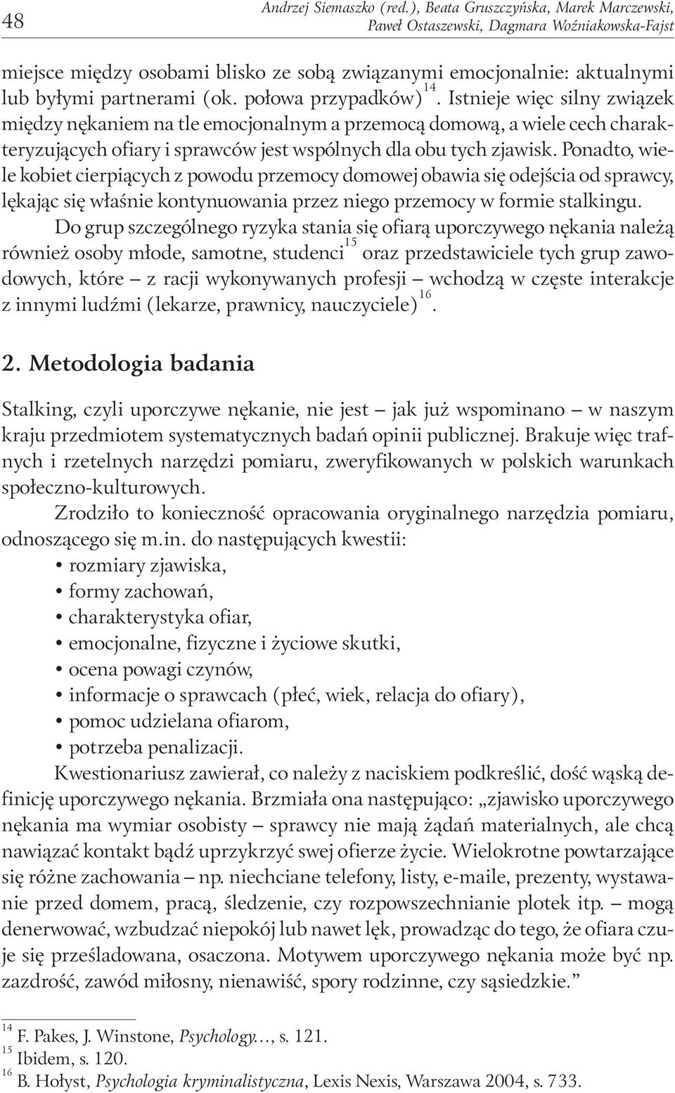 Ponadto, wiele kobiet cierpiących z powodu przemocy domowej obawia się odejścia od sprawcy, lękając się właśnie kontynuowania przez niego przemocy w formie stalkingu.