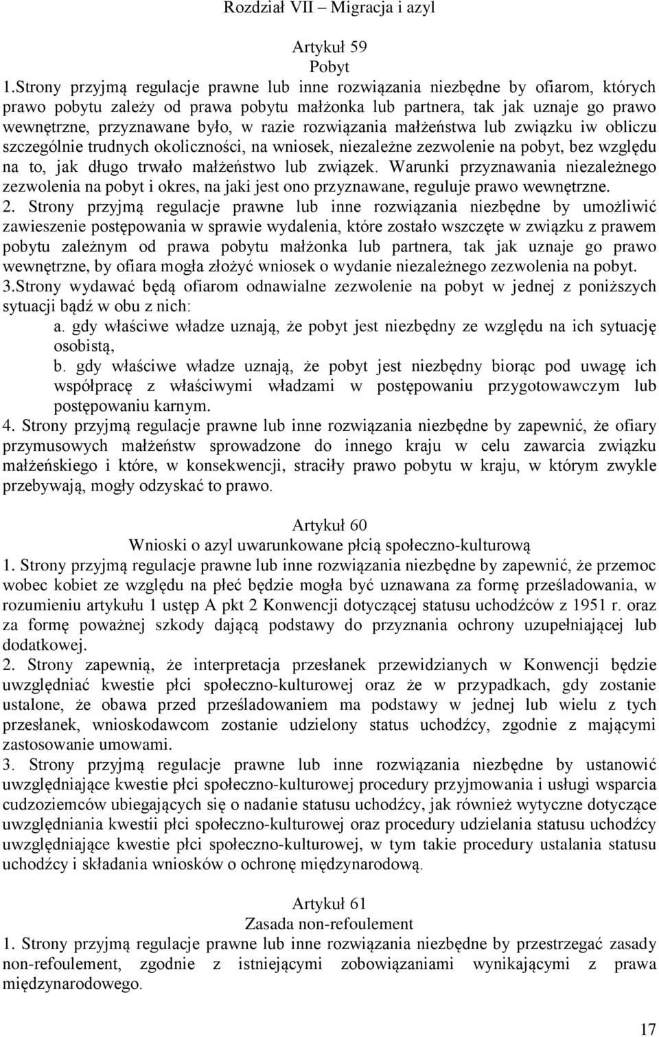 razie rozwiązania małżeństwa lub związku iw obliczu szczególnie trudnych okoliczności, na wniosek, niezależne zezwolenie na pobyt, bez względu na to, jak długo trwało małżeństwo lub związek.