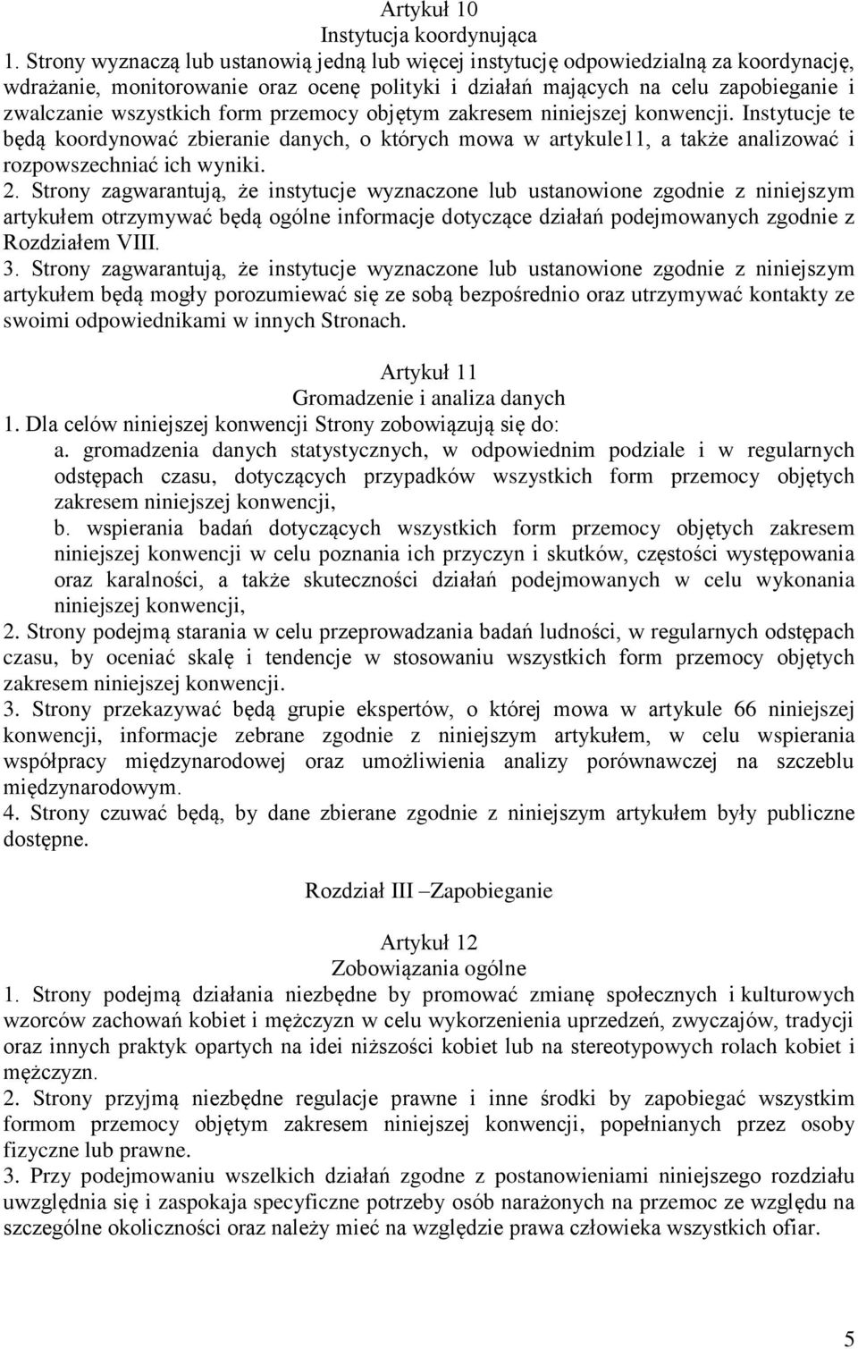 form przemocy objętym zakresem niniejszej konwencji. Instytucje te będą koordynować zbieranie danych, o których mowa w artykule11, a także analizować i rozpowszechniać ich wyniki. 2.