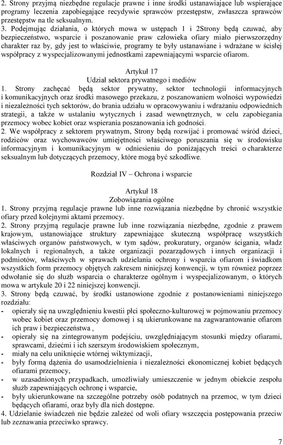 Podejmując działania, o których mowa w ustępach 1 i 2Strony będą czuwać, aby bezpieczeństwo, wsparcie i poszanowanie praw człowieka ofiary miało pierwszorzędny charakter raz by, gdy jest to