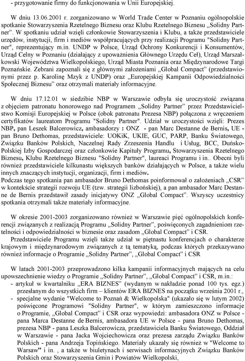 W spotkaniu udział wzięli członkowie Stowarzyszenia i Klubu, a także przedstawiciele urzędów, instytucji, firm i mediów współpracujących przy realizacji Programu "Solidny Partner", reprezentujący m.