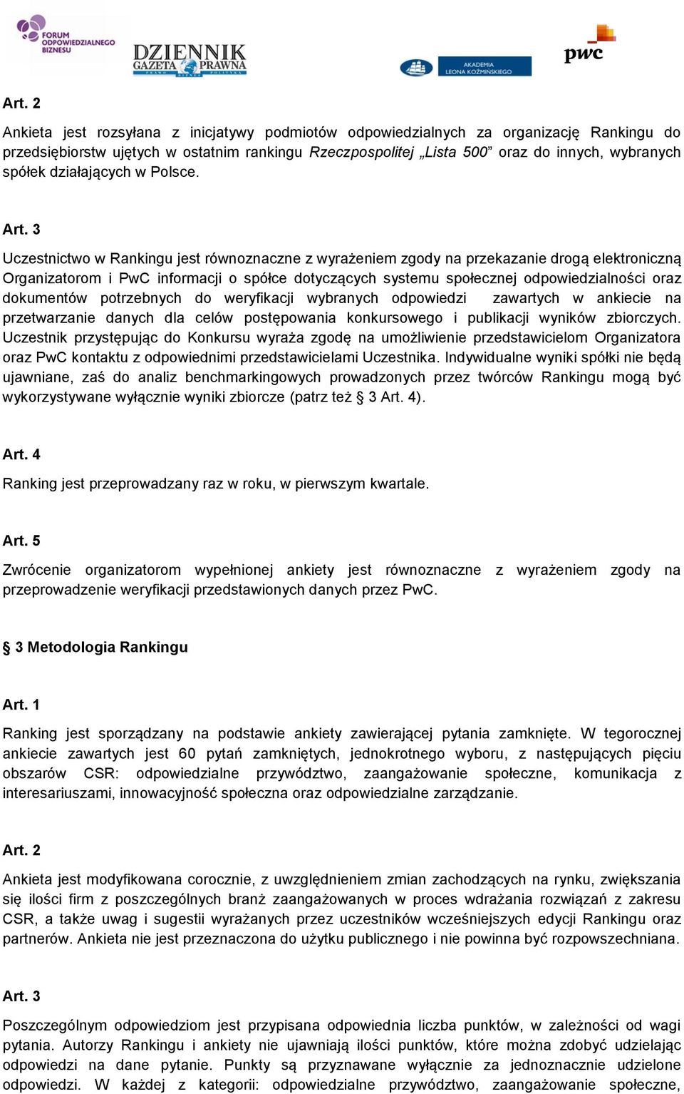 Uczestnictwo w Rankingu jest równoznaczne z wyrażeniem zgody na przekazanie drogą elektroniczną Organizatorom i PwC informacji o spółce dotyczących systemu społecznej odpowiedzialności oraz