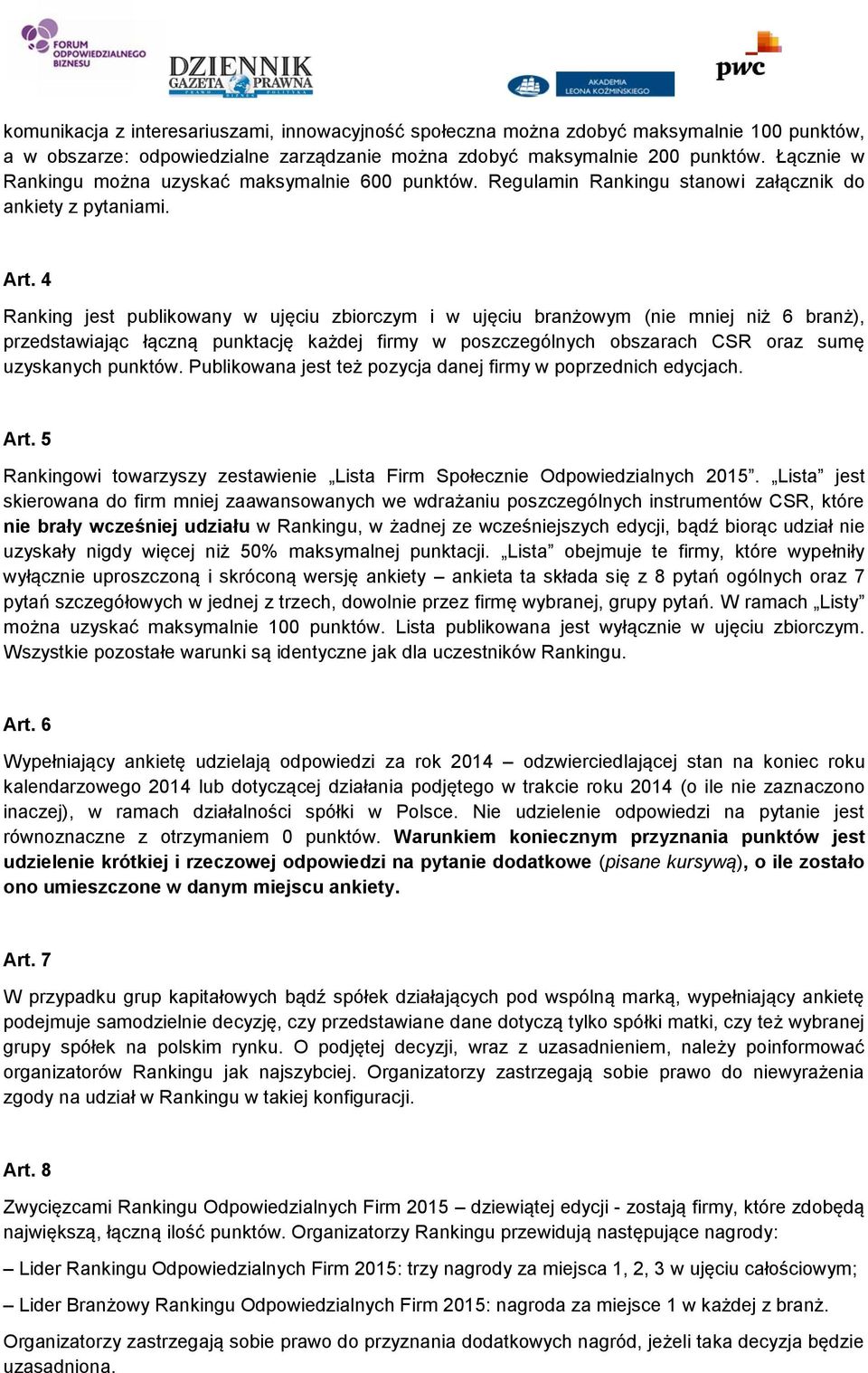 Ranking jest publikowany w ujęciu zbiorczym i w ujęciu branżowym (nie mniej niż 6 branż), przedstawiając łączną punktację każdej firmy w poszczególnych obszarach CSR oraz sumę uzyskanych punktów.