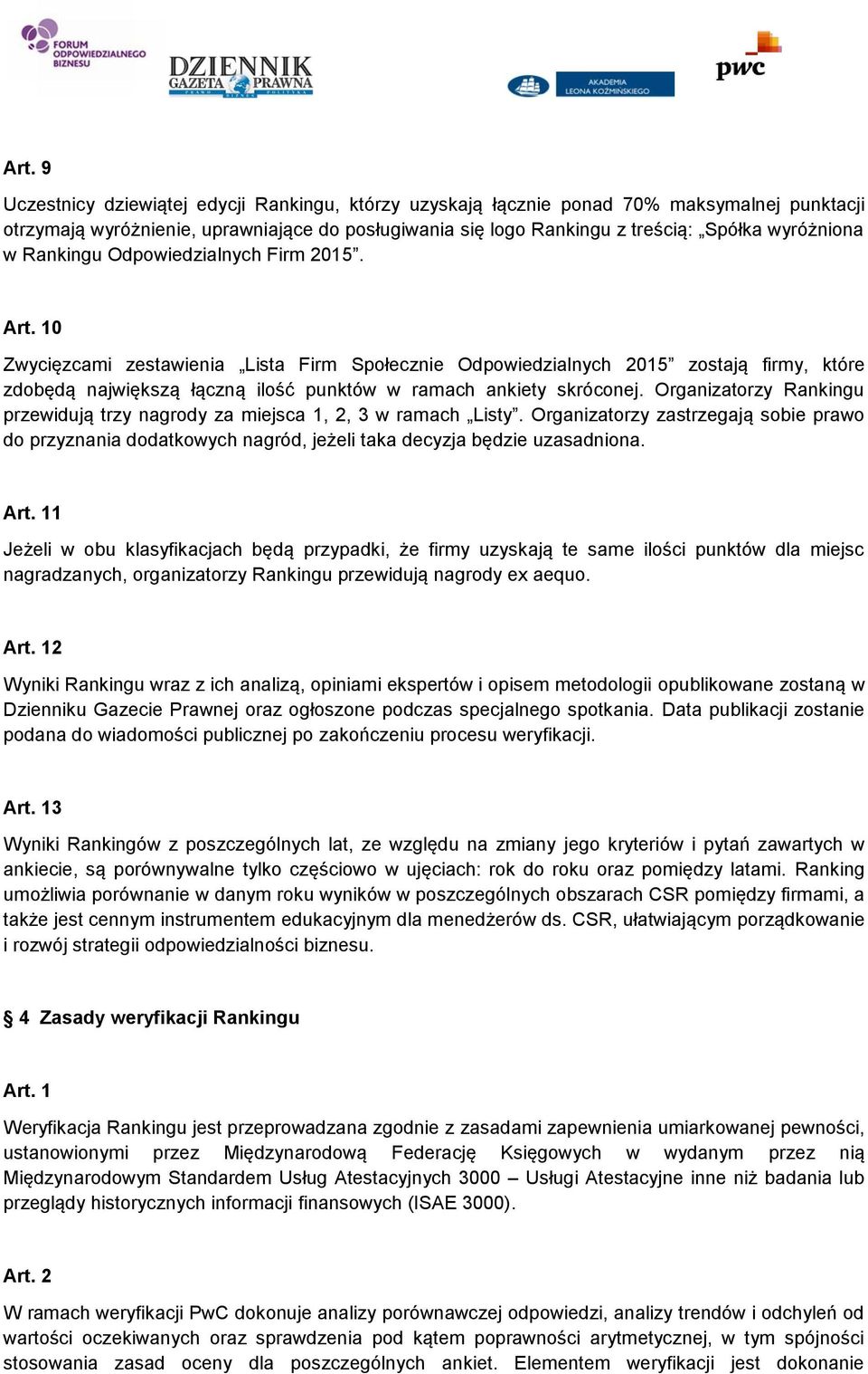 0 Zwycięzcami zestawienia Lista Firm Społecznie Odpowiedzialnych 2015 zostają firmy, które zdobędą największą łączną ilość punktów w ramach ankiety skróconej.