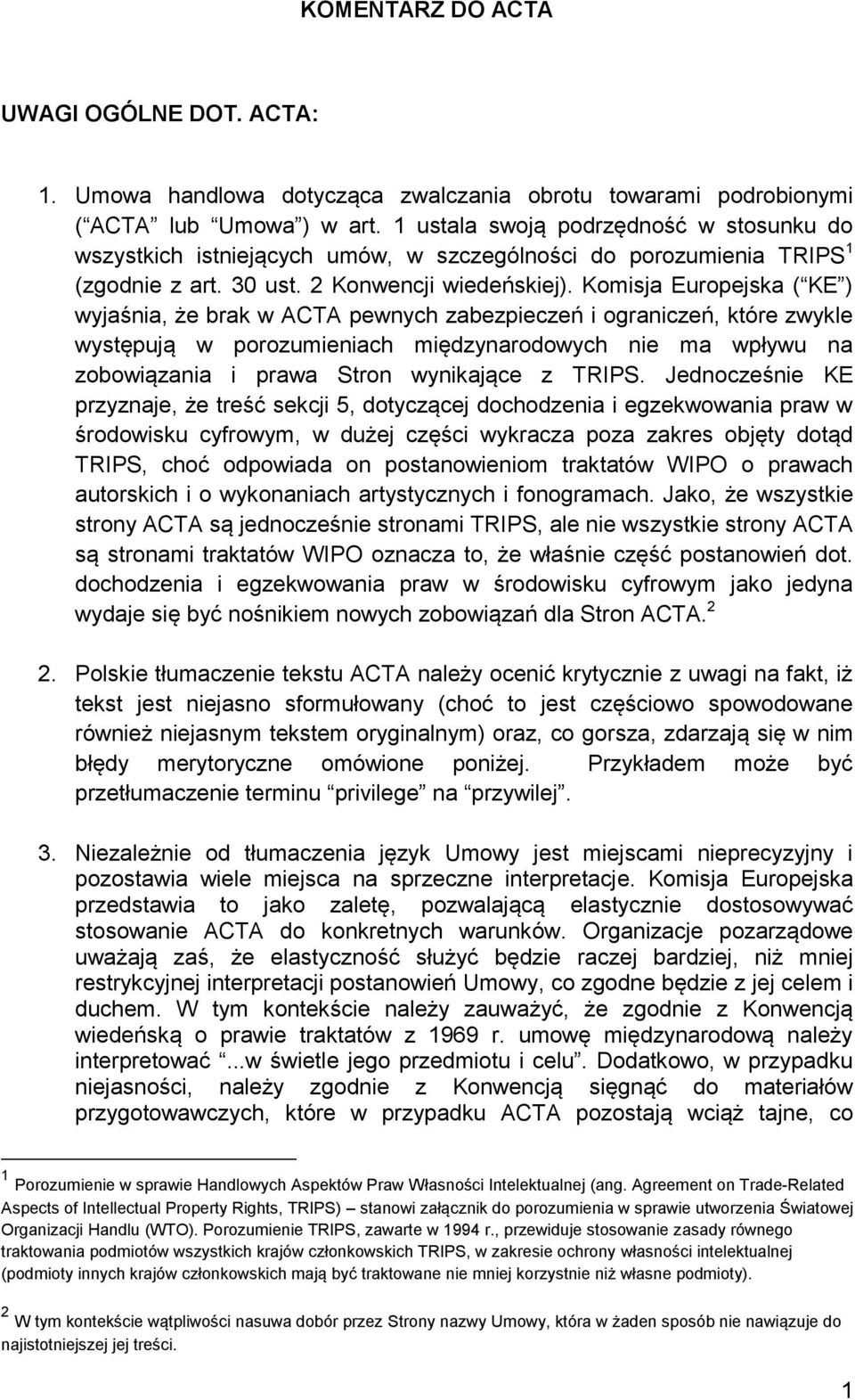 Komisja Europejska ( KE ) wyjaśnia, że brak w ACTA pewnych zabezpieczeń i ograniczeń, które zwykle występują w porozumieniach międzynarodowych nie ma wpływu na zobowiązania i prawa Stron wynikające z