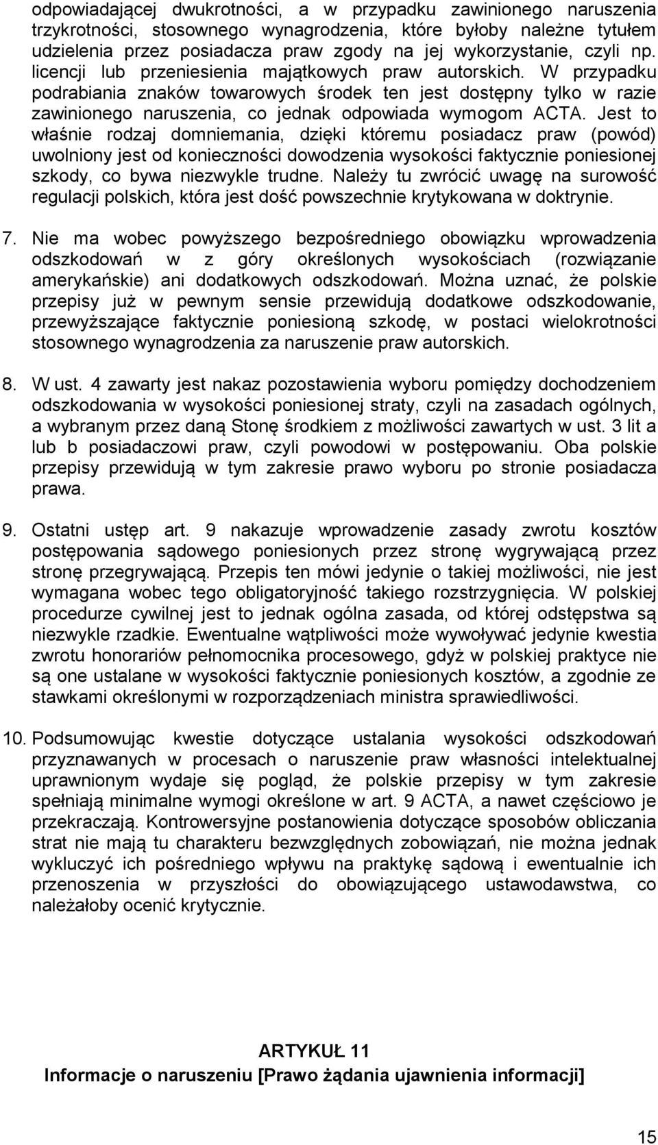 W przypadku podrabiania znaków towarowych środek ten jest dostępny tylko w razie zawinionego naruszenia, co jednak odpowiada wymogom ACTA.