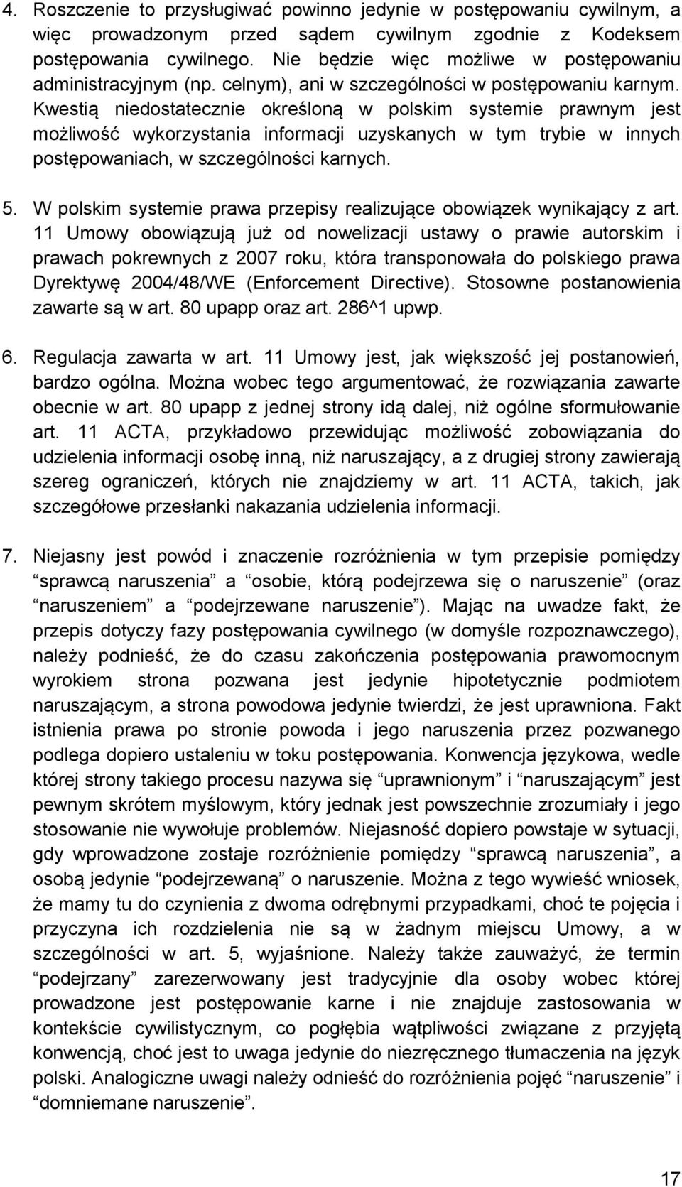 Kwestią niedostatecznie określoną w polskim systemie prawnym jest możliwość wykorzystania informacji uzyskanych w tym trybie w innych postępowaniach, w szczególności karnych. 5.