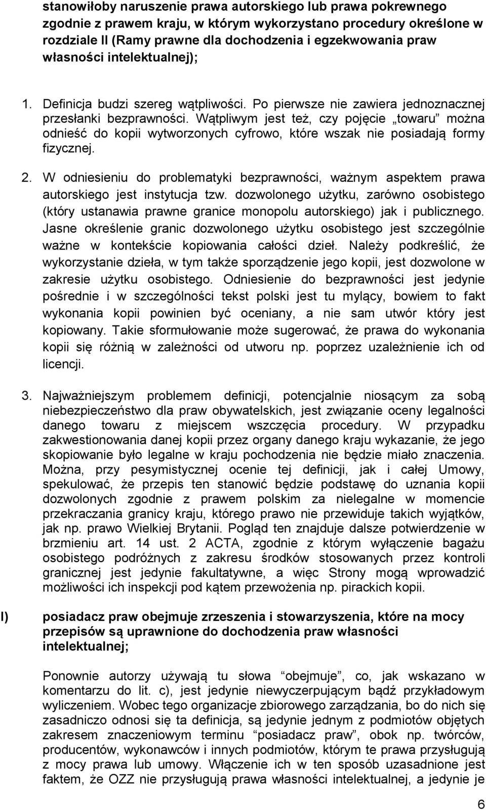 Wątpliwym jest też, czy pojęcie towaru można odnieść do kopii wytworzonych cyfrowo, które wszak nie posiadają formy fizycznej. 2.