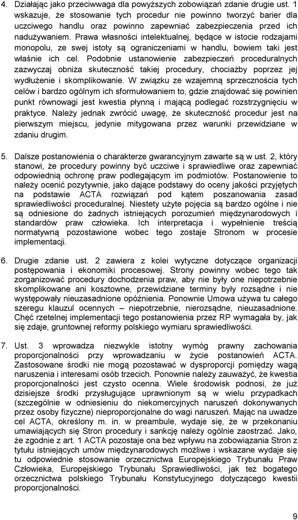 Prawa własności intelektualnej, będące w istocie rodzajami monopolu, ze swej istoty są ograniczeniami w handlu, bowiem taki jest właśnie ich cel.