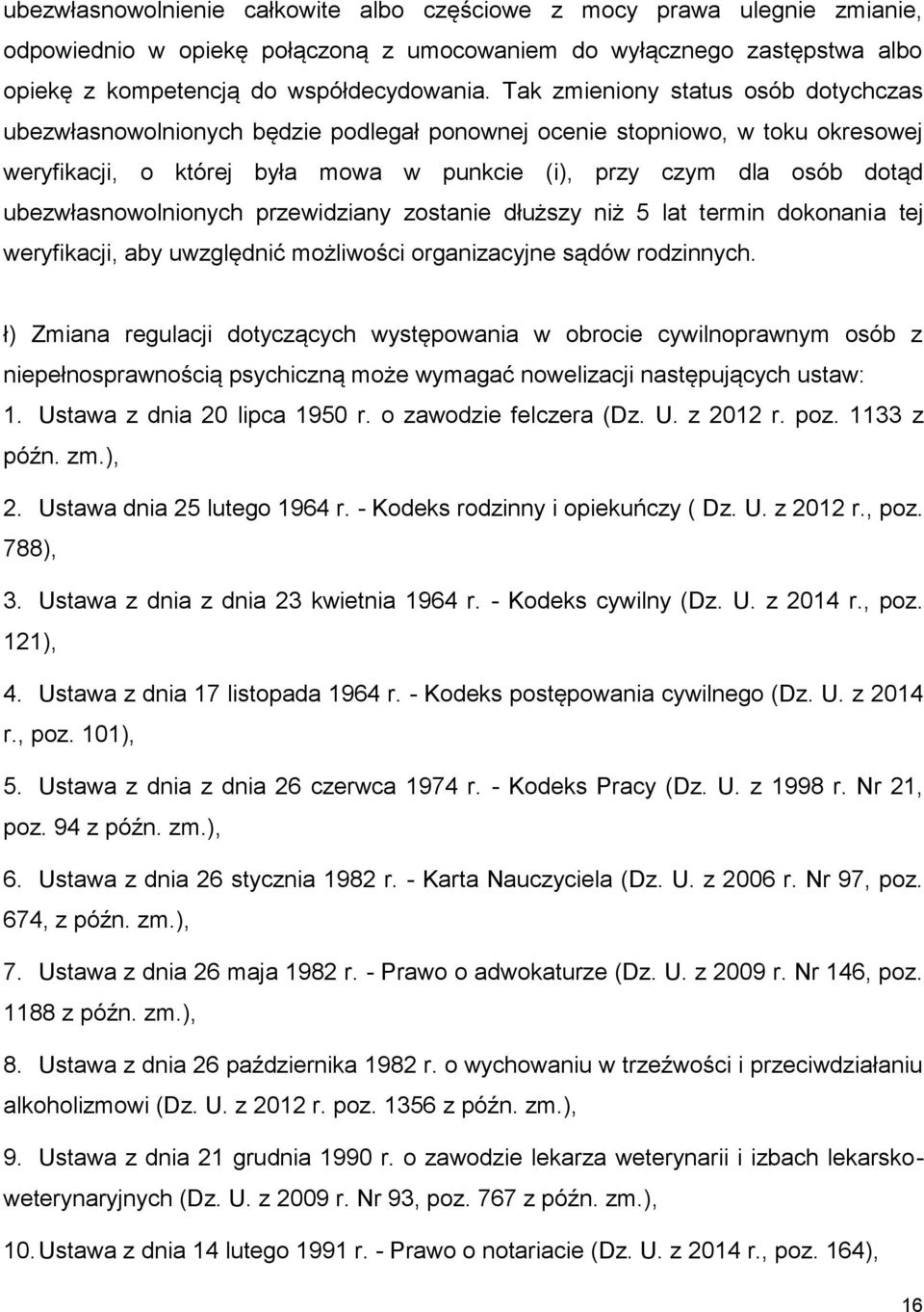 ubezwłasnowolnionych przewidziany zostanie dłuższy niż 5 lat termin dokonania tej weryfikacji, aby uwzględnić możliwości organizacyjne sądów rodzinnych.