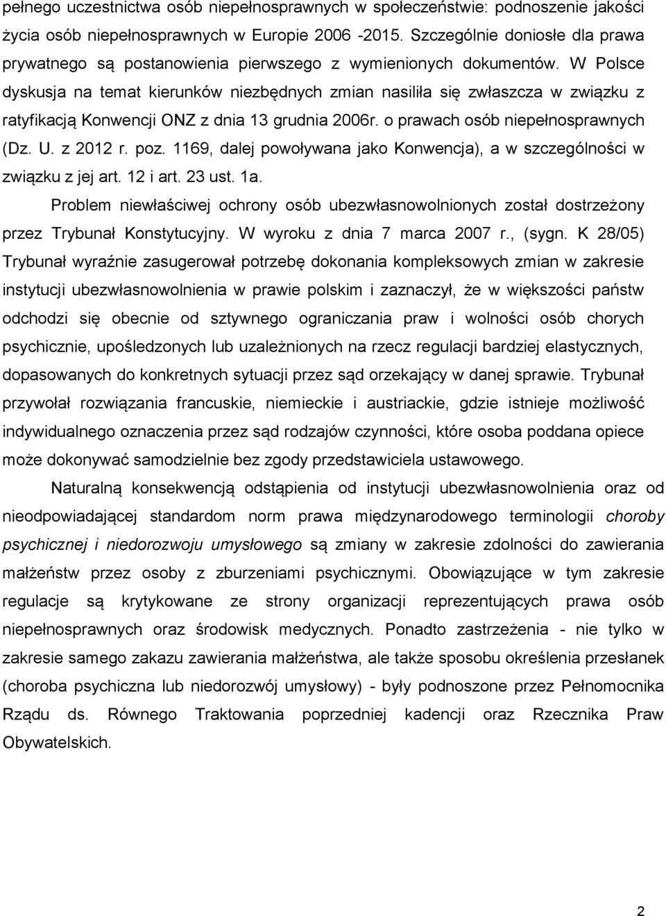 W Polsce dyskusja na temat kierunków niezbędnych zmian nasiliła się zwłaszcza w związku z ratyfikacją Konwencji ONZ z dnia 13 grudnia 2006r. o prawach osób niepełnosprawnych (Dz. U. z 2012 r. poz.