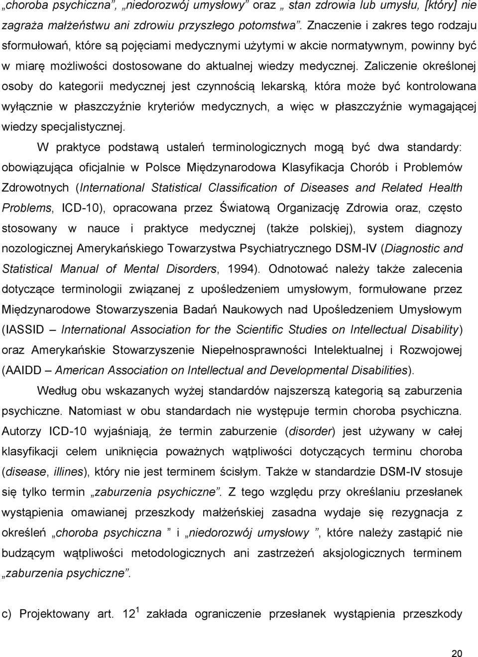 Zaliczenie określonej osoby do kategorii medycznej jest czynnością lekarską, która może być kontrolowana wyłącznie w płaszczyźnie kryteriów medycznych, a więc w płaszczyźnie wymagającej wiedzy