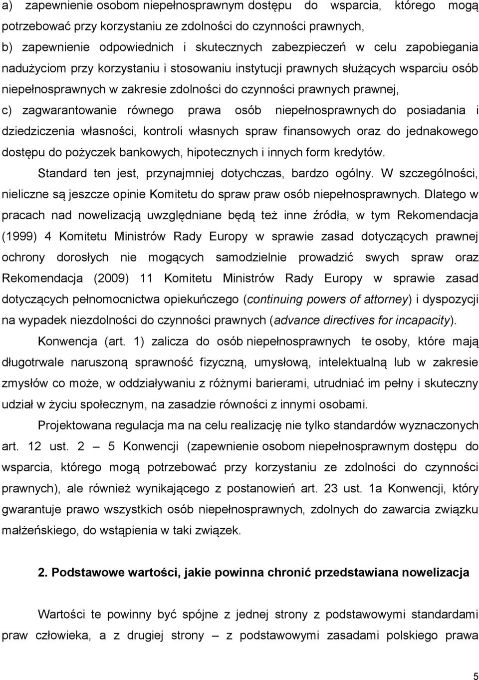 prawa osób niepełnosprawnych do posiadania i dziedziczenia własności, kontroli własnych spraw finansowych oraz do jednakowego dostępu do pożyczek bankowych, hipotecznych i innych form kredytów.