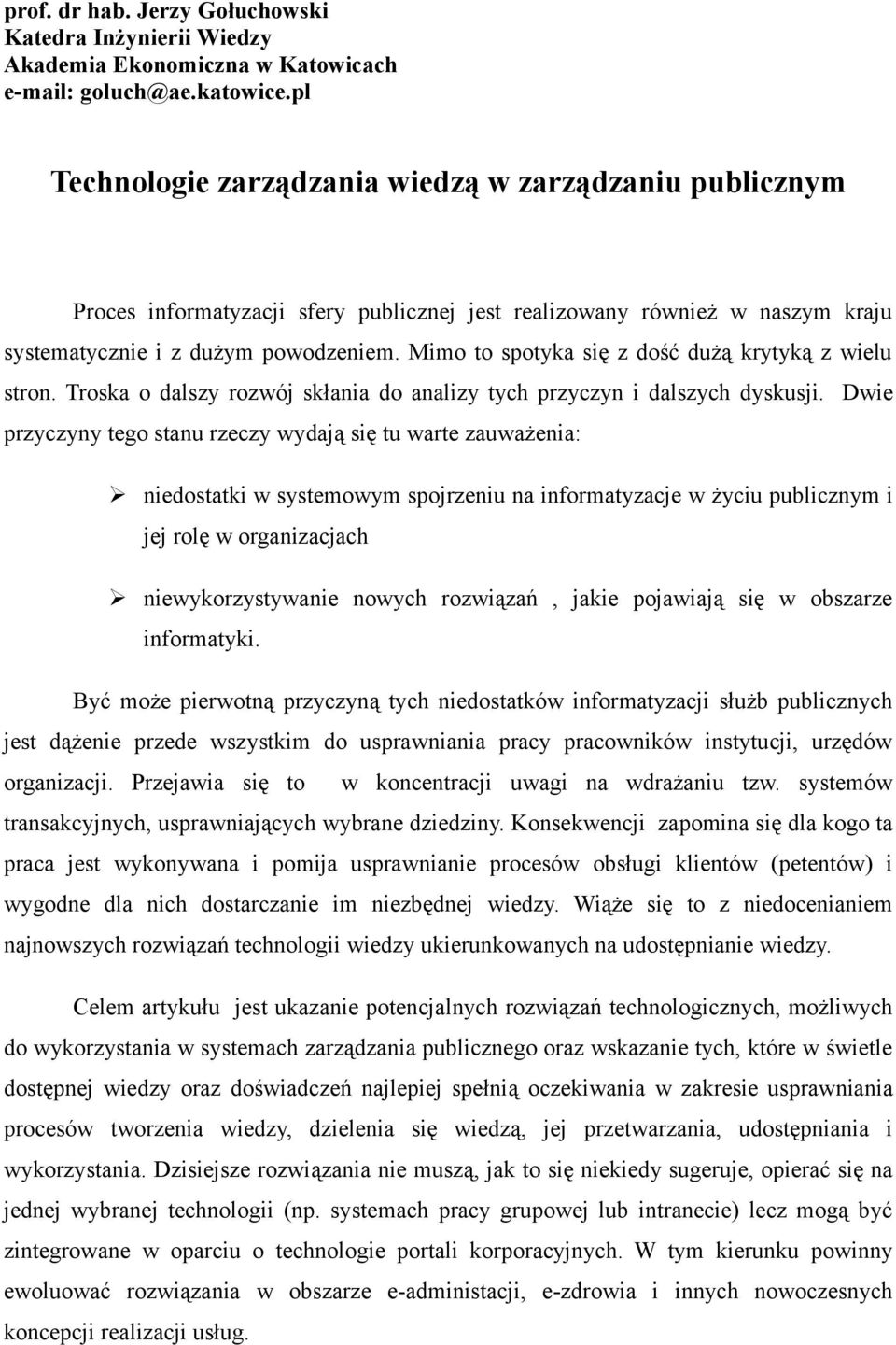 Mimo to spotyka się z dość dużą krytyką z wielu stron. Troska o dalszy rozwój skłania do analizy tych przyczyn i dalszych dyskusji.