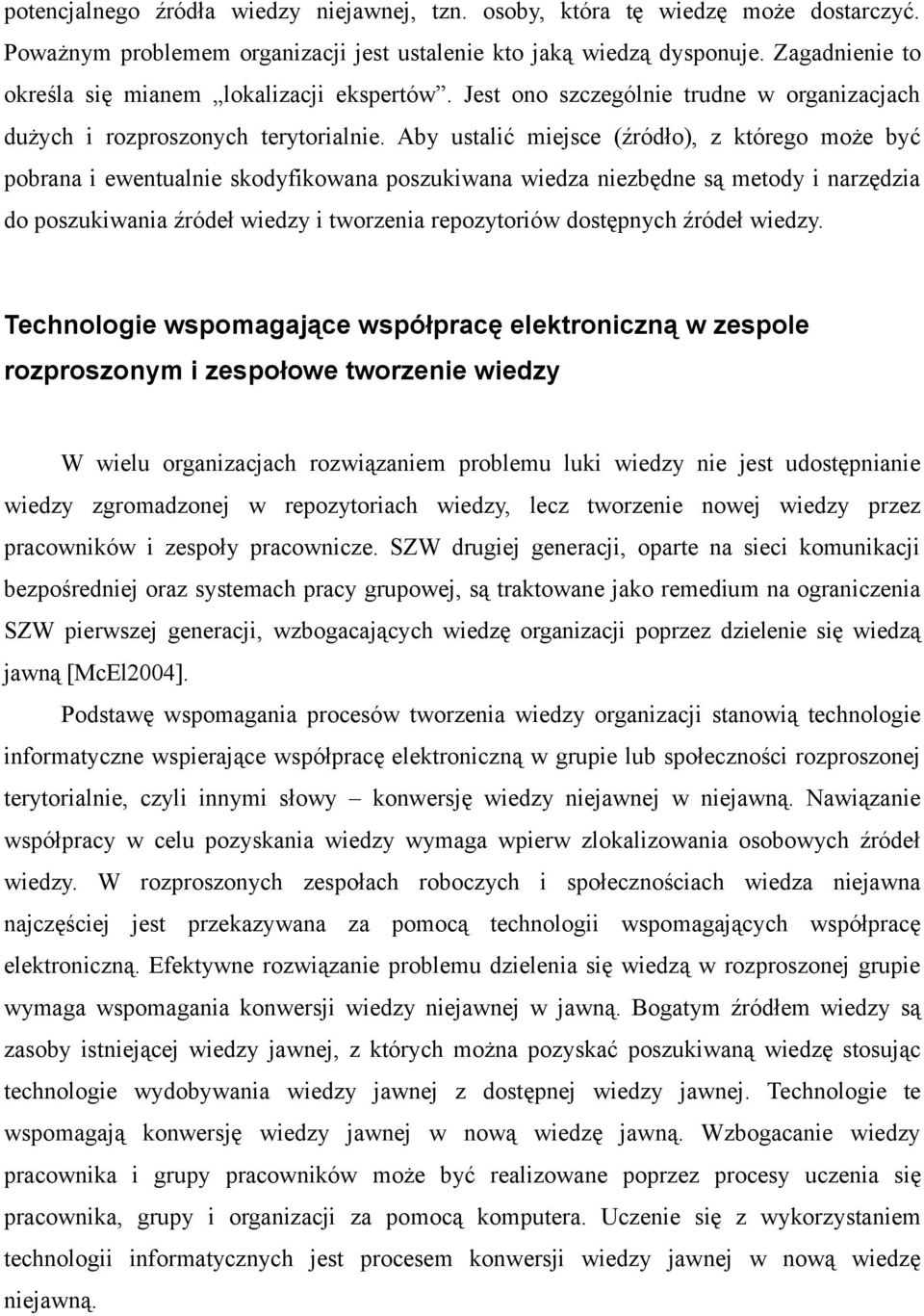 Aby ustalić miejsce (źródło), z którego może być pobrana i ewentualnie skodyfikowana poszukiwana wiedza niezbędne są metody i narzędzia do poszukiwania źródeł wiedzy i tworzenia repozytoriów