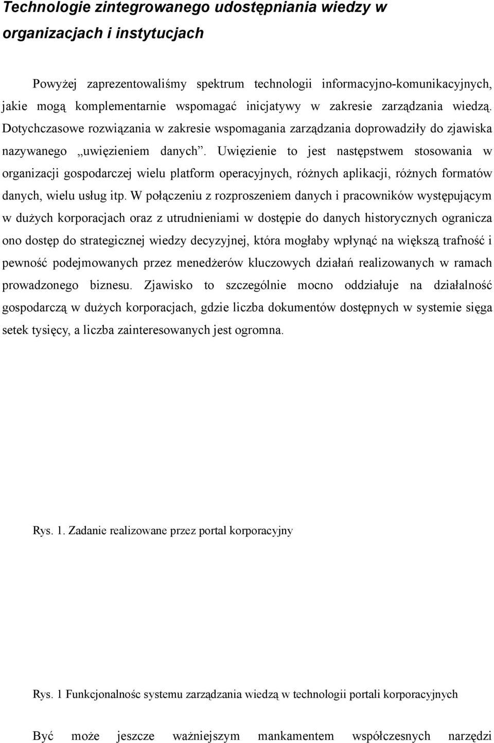 Uwięzienie to jest następstwem stosowania w organizacji gospodarczej wielu platform operacyjnych, różnych aplikacji, różnych formatów danych, wielu usług itp.