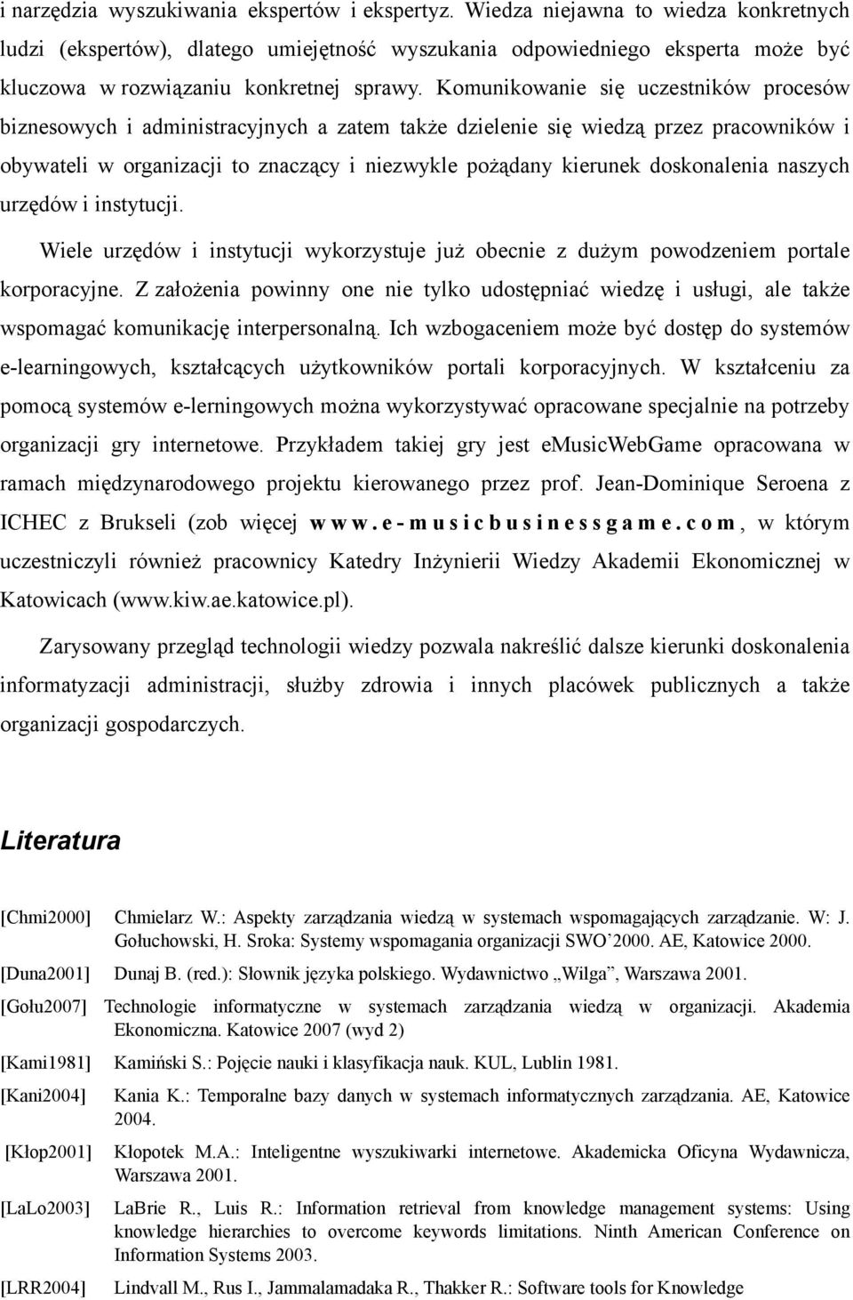 Komunikowanie się uczestników procesów biznesowych i administracyjnych a zatem także dzielenie się wiedzą przez pracowników i obywateli w organizacji to znaczący i niezwykle pożądany kierunek