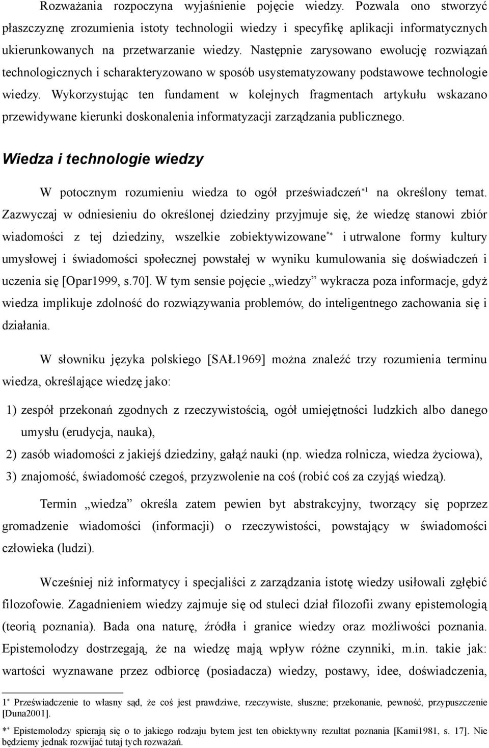 Wykorzystując ten fundament w kolejnych fragmentach artykułu wskazano przewidywane kierunki doskonalenia informatyzacji zarządzania publicznego.