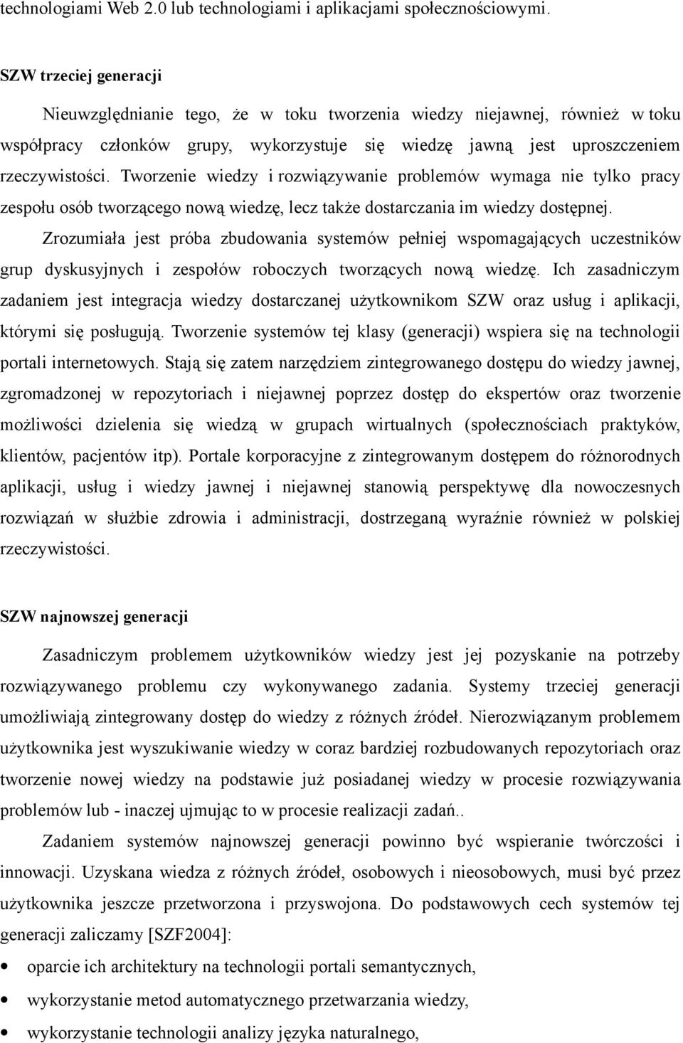 Tworzenie wiedzy i rozwiązywanie problemów wymaga nie tylko pracy zespołu osób tworzącego nową wiedzę, lecz także dostarczania im wiedzy dostępnej.