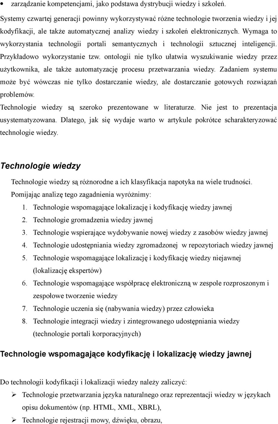 Wymaga to wykorzystania technologii portali semantycznych i technologii sztucznej inteligencji. Przykładowo wykorzystanie tzw.