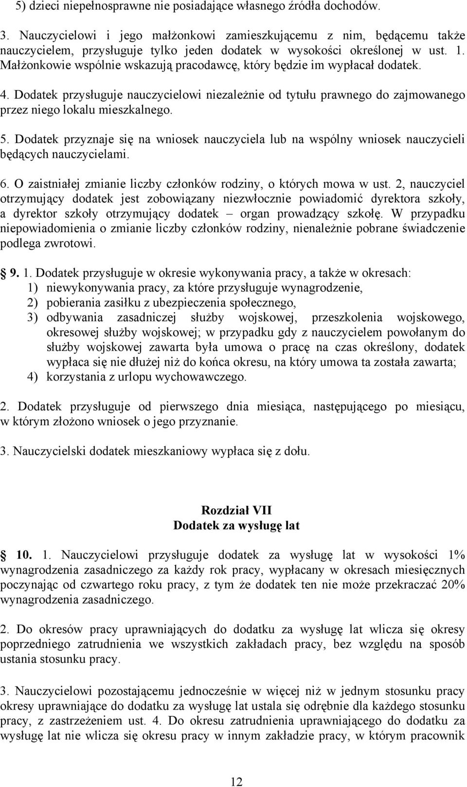 Małżonkowie wspólnie wskazują pracodawcę, który będzie im wypłacał dodatek. 4. Dodatek przysługuje nauczycielowi niezależnie od tytułu prawnego do zajmowanego przez niego lokalu mieszkalnego. 5.