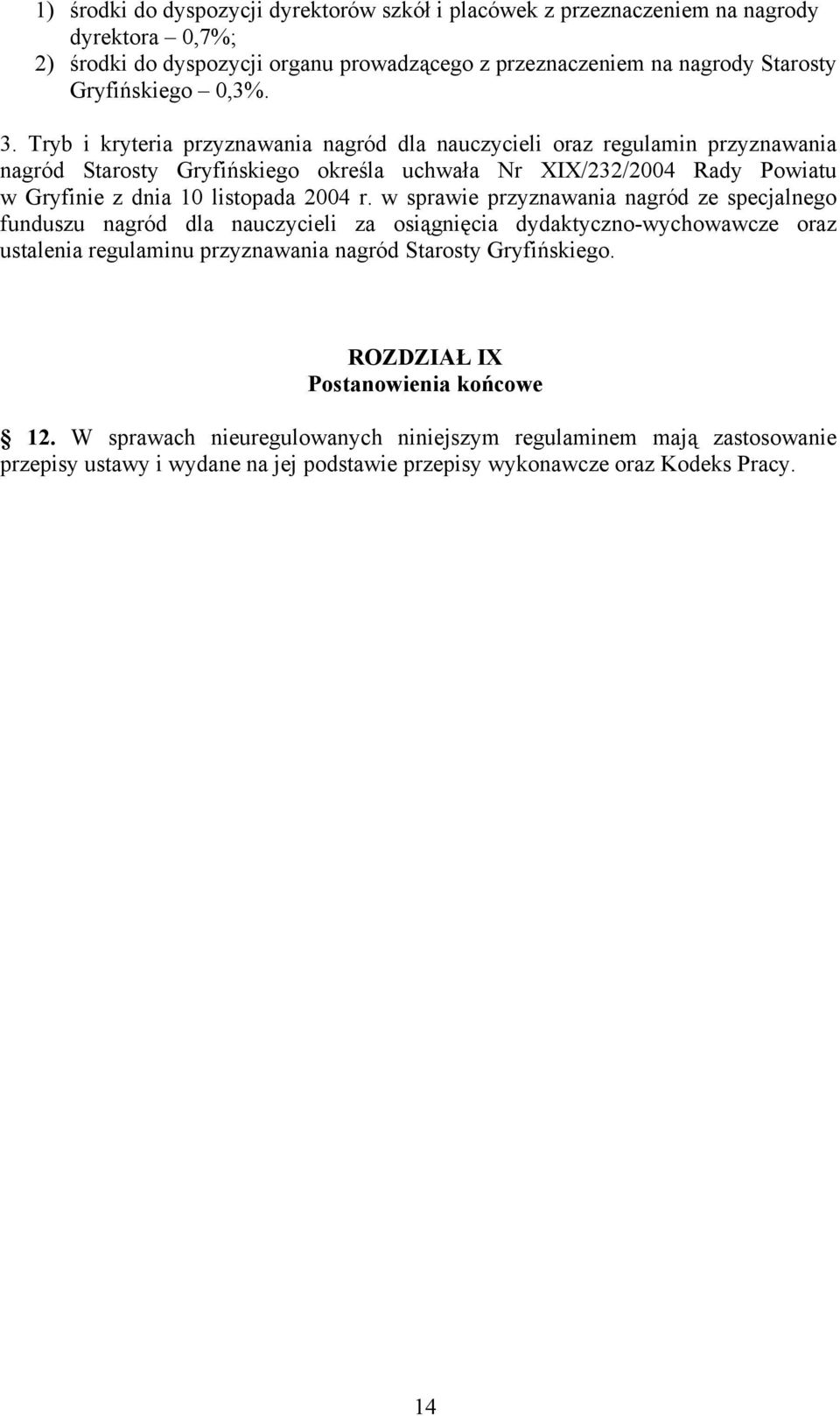 Tryb i kryteria przyznawania nagród dla nauczycieli oraz regulamin przyznawania nagród Starosty Gryfińskiego określa uchwała Nr XIX/232/2004 Rady Powiatu w Gryfinie z dnia 10 listopada 2004 r.