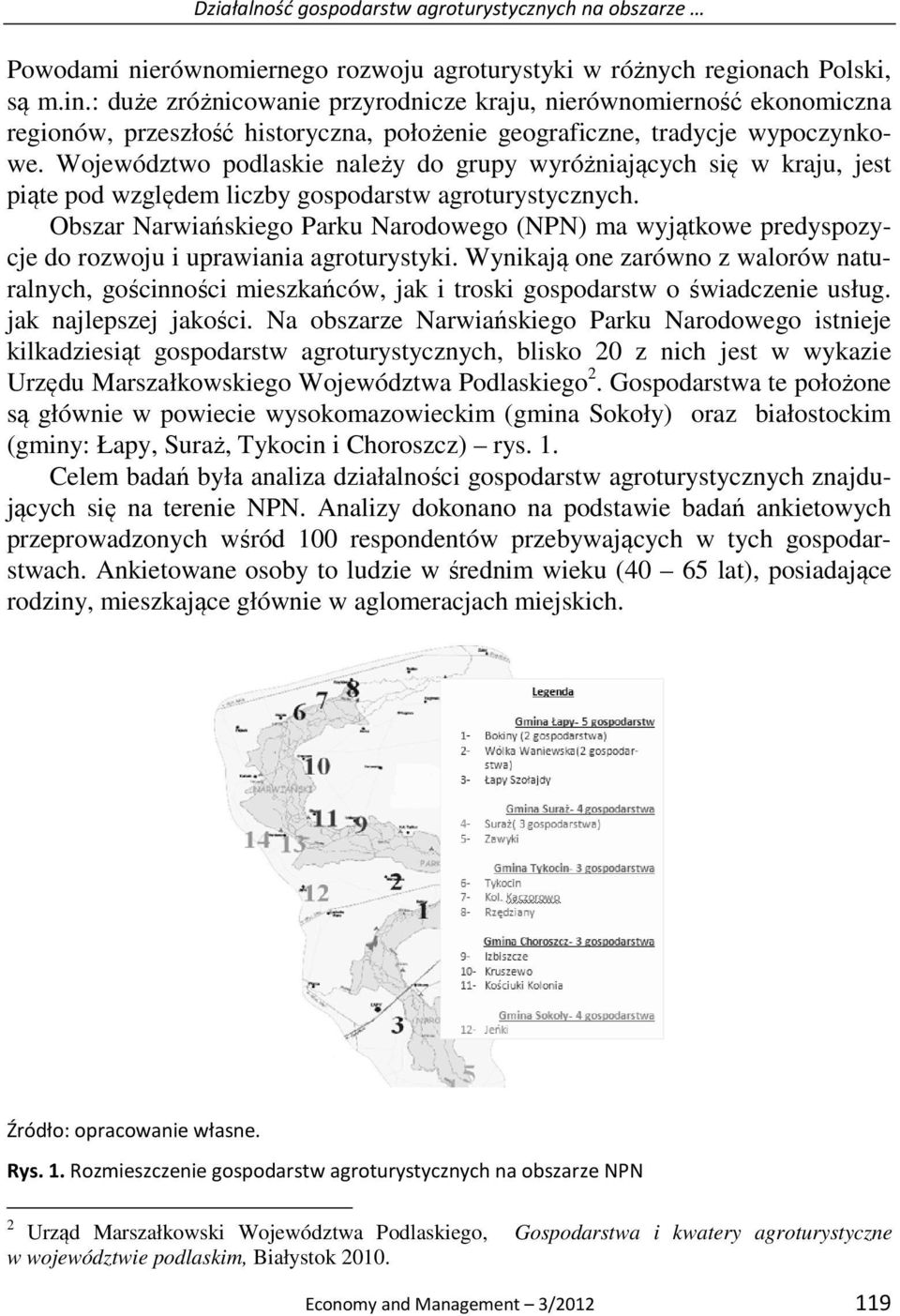 Województwo podlaskie należy do grupy wyróżniających się w kraju, jest piąte pod względem liczby gospodarstw agroturystycznych.