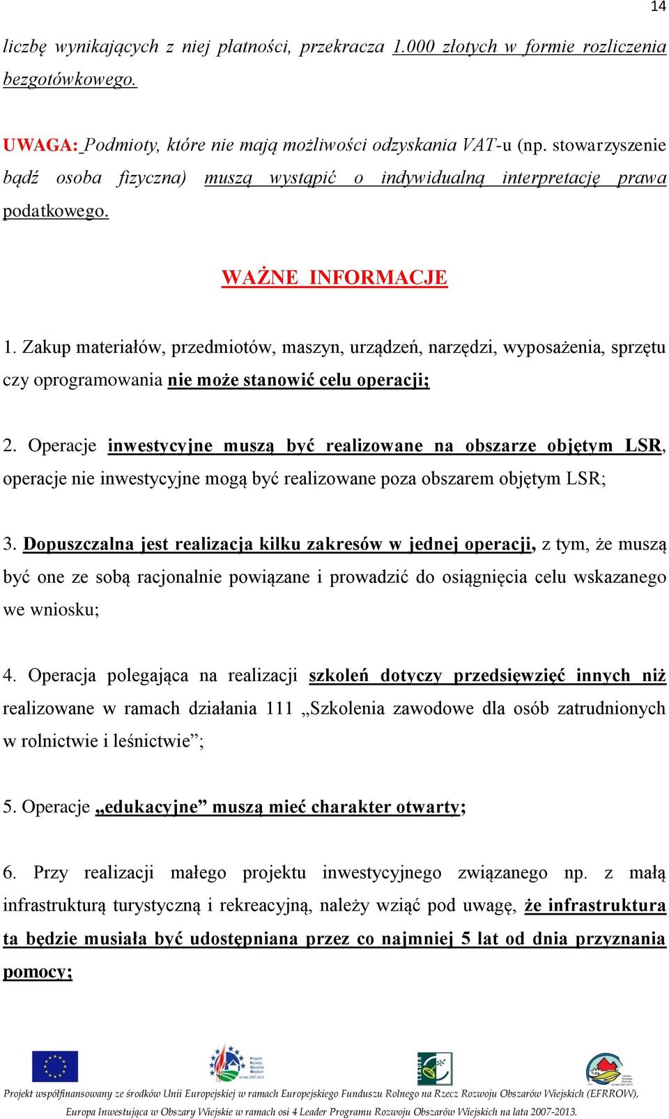 Zakup materiałów, przedmiotów, maszyn, urządzeń, narzędzi, wyposażenia, sprzętu czy oprogramowania nie może stanowić celu operacji; 2.