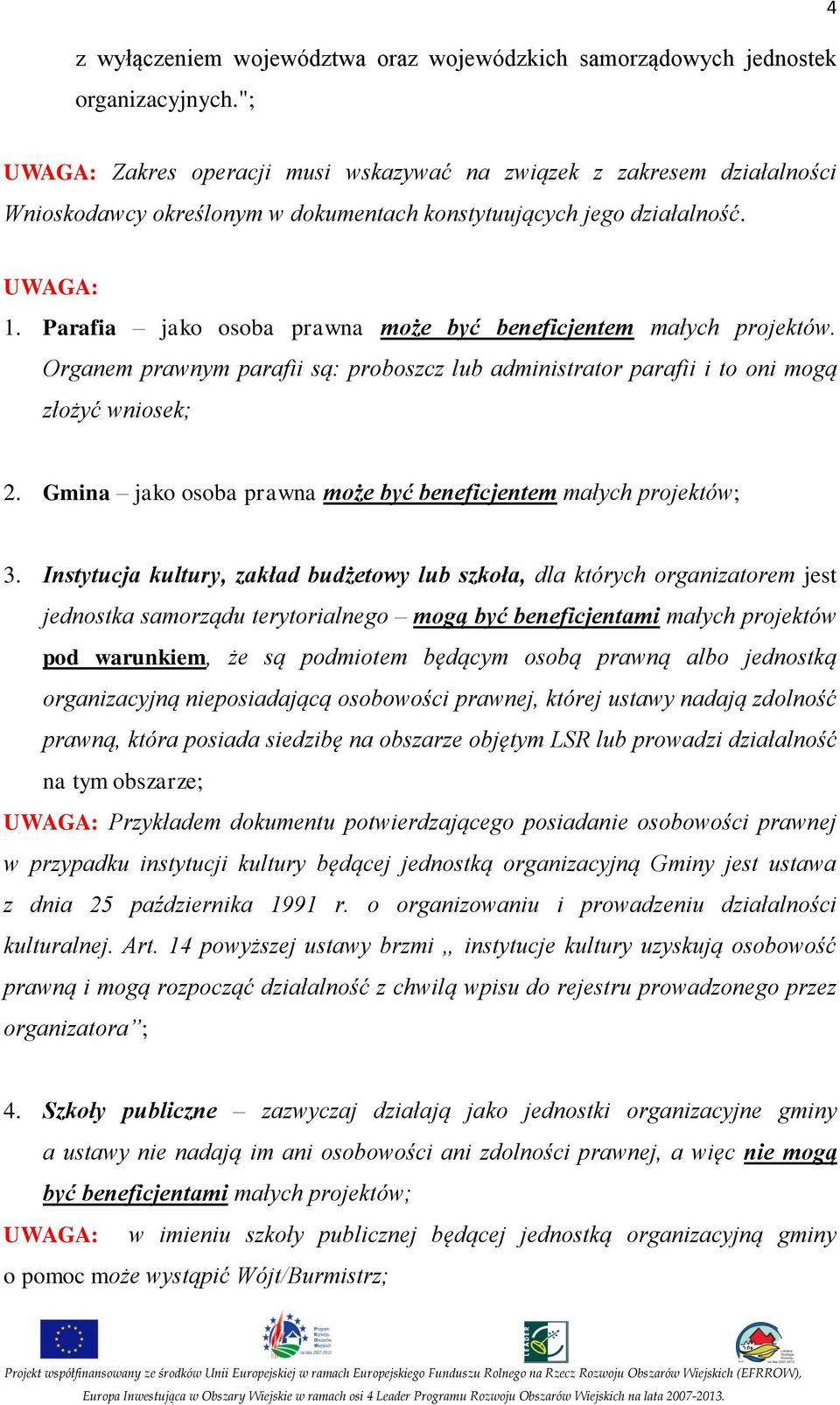 Parafia jako osoba prawna może być beneficjentem małych projektów. Organem prawnym parafii są: proboszcz lub administrator parafii i to oni mogą złożyć wniosek; 2.