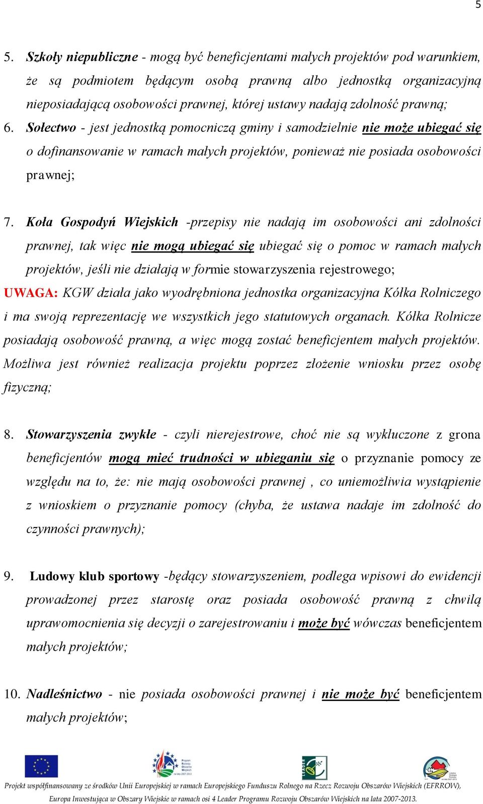 Koła Gospodyń Wiejskich -przepisy nie nadają im osobowości ani zdolności prawnej, tak więc nie mogą ubiegać się ubiegać się o pomoc w ramach małych projektów, jeśli nie działają w formie