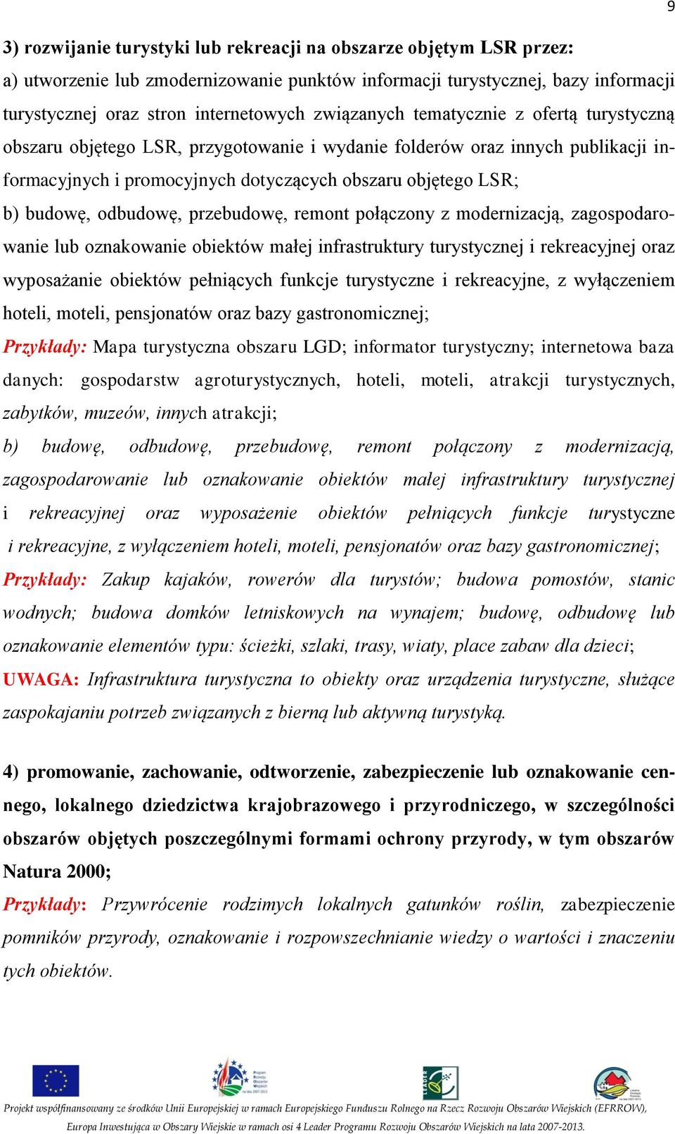 odbudowę, przebudowę, remont połączony z modernizacją, zagospodarowanie lub oznakowanie obiektów małej infrastruktury turystycznej i rekreacyjnej oraz wyposażanie obiektów pełniących funkcje