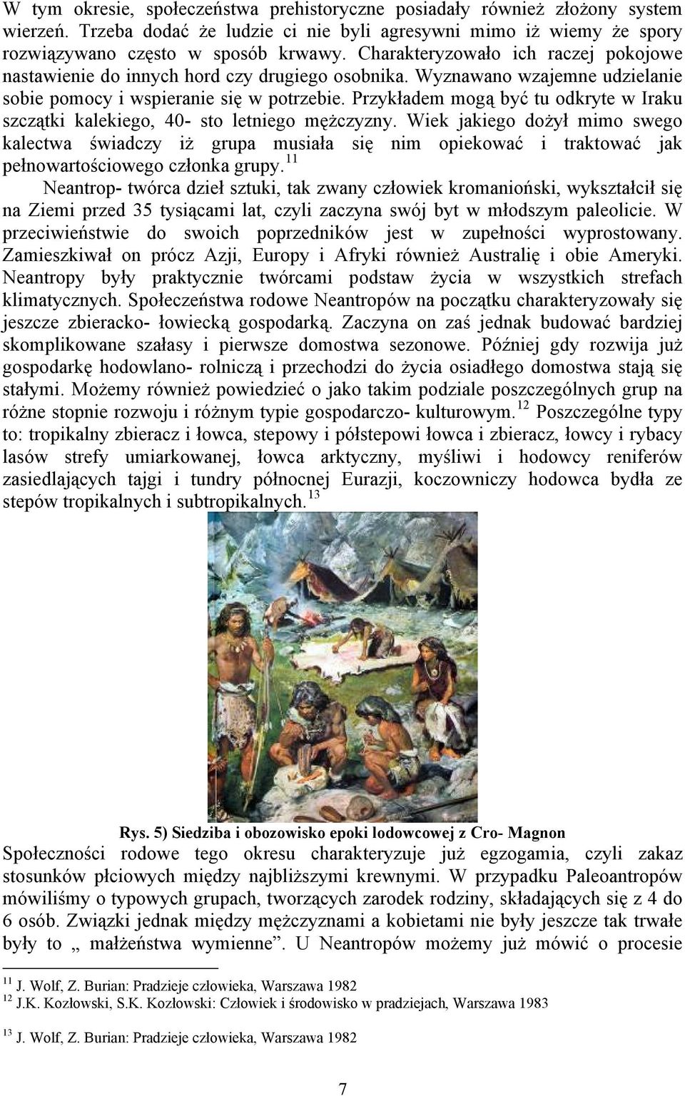 Przykładem mogą być tu odkryte w Iraku szczątki kalekiego, 40- sto letniego mężczyzny.