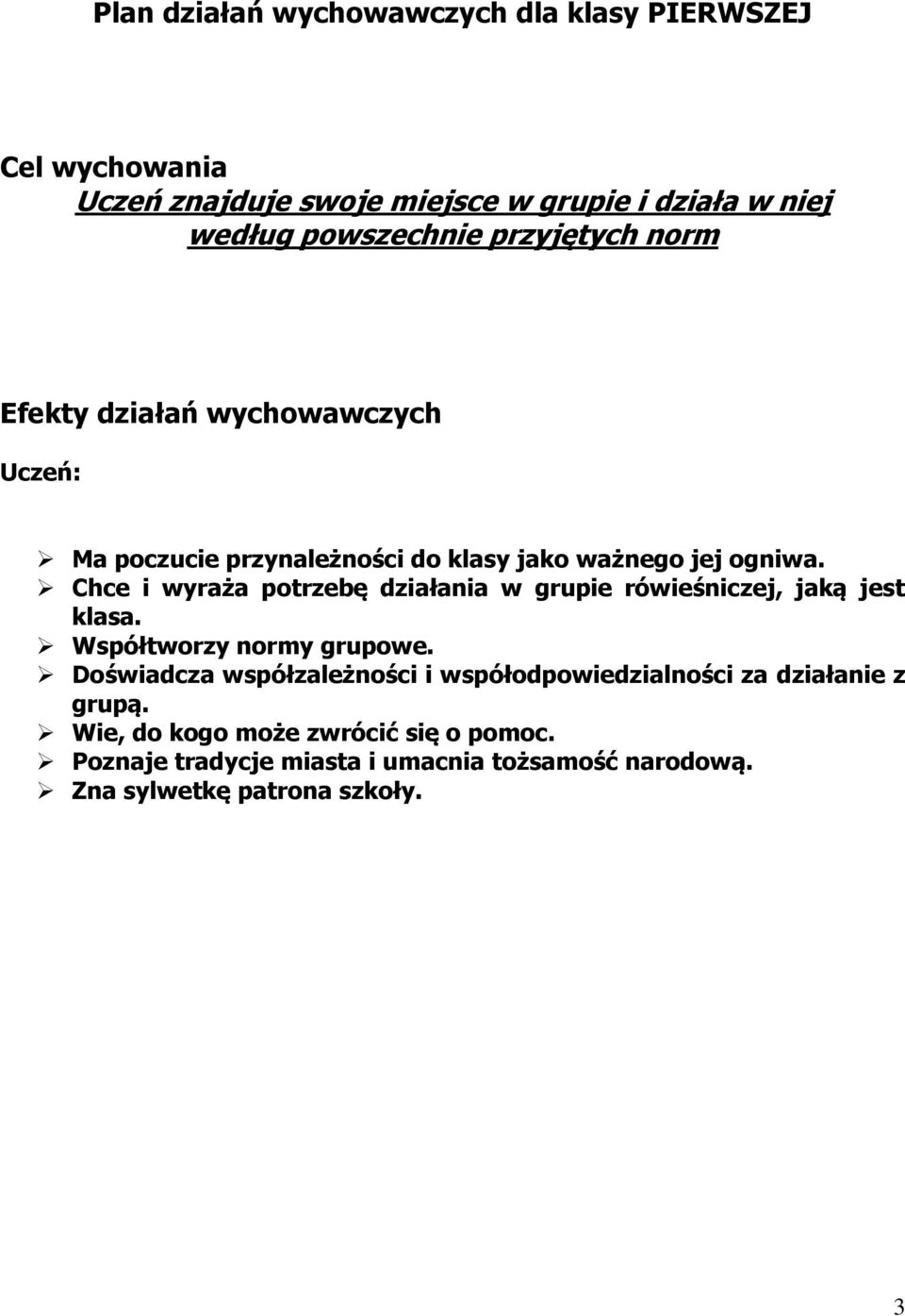 Chce i wyraża potrzebę działania w grupie rówieśniczej, jaką jest klasa. Współtworzy normy grupowe.