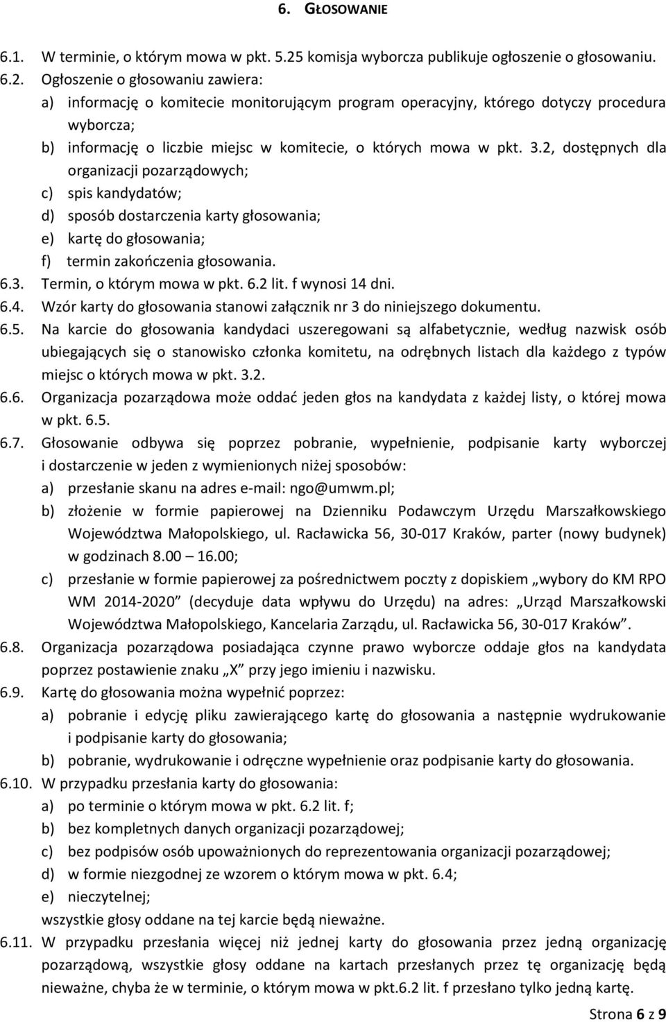 Ogłoszenie o głosowaniu zawiera: a) informację o komitecie monitorującym program operacyjny, którego dotyczy procedura wyborcza; b) informację o liczbie miejsc w komitecie, o których mowa w pkt. 3.