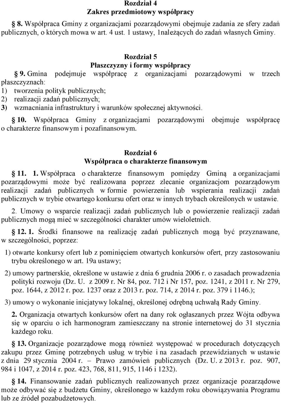 Gmina podejmuje współpracę z organizacjami pozarządowymi w trzech płaszczyznach: 1) tworzenia polityk publicznych; 2) realizacji zadań publicznych; 3) wzmacniania infrastruktury i warunków społecznej